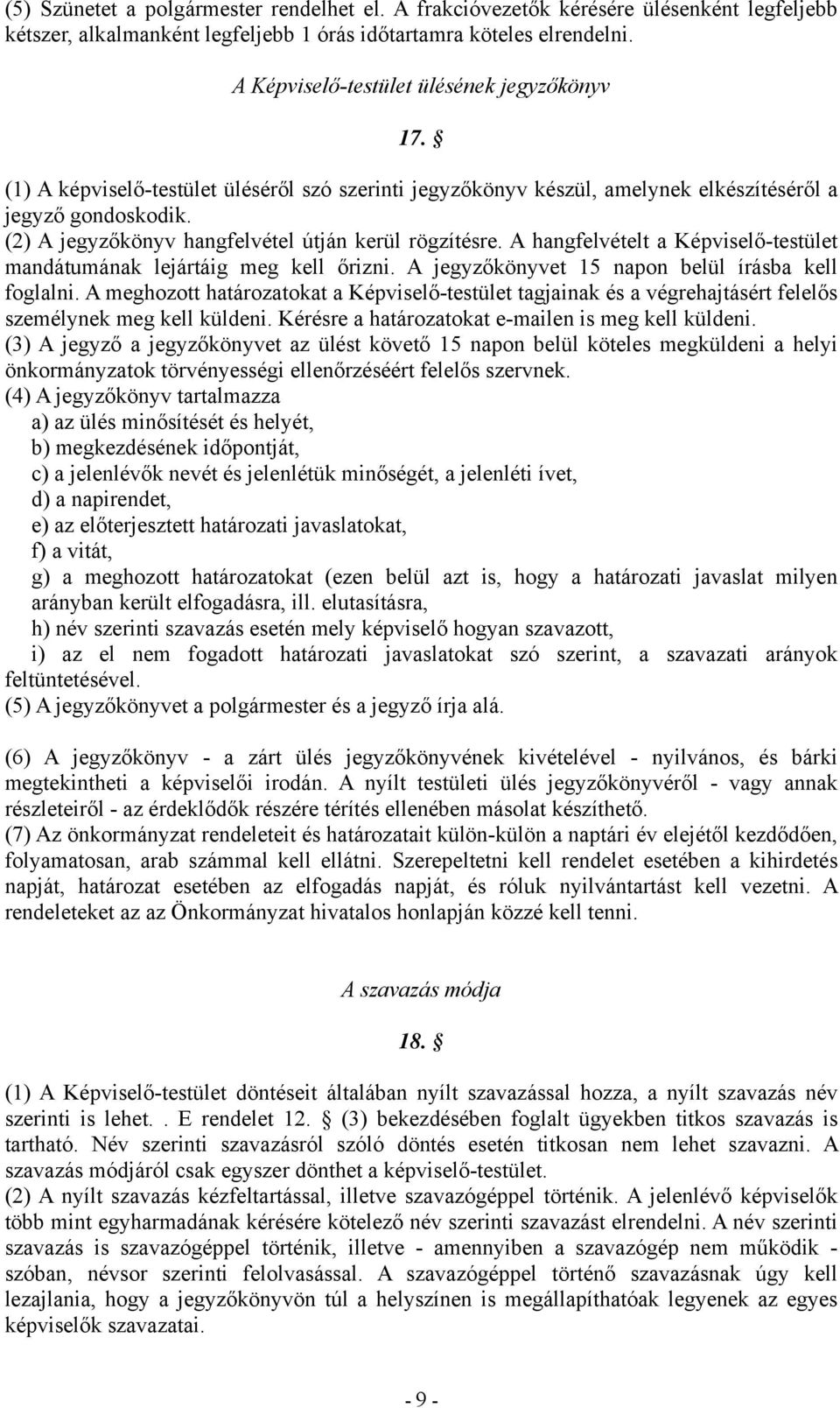 (2) A jegyzőkönyv hangfelvétel útján kerül rögzítésre. A hangfelvételt a Képviselő-testület mandátumának lejártáig meg kell őrizni. A jegyzőkönyvet 15 napon belül írásba kell foglalni.