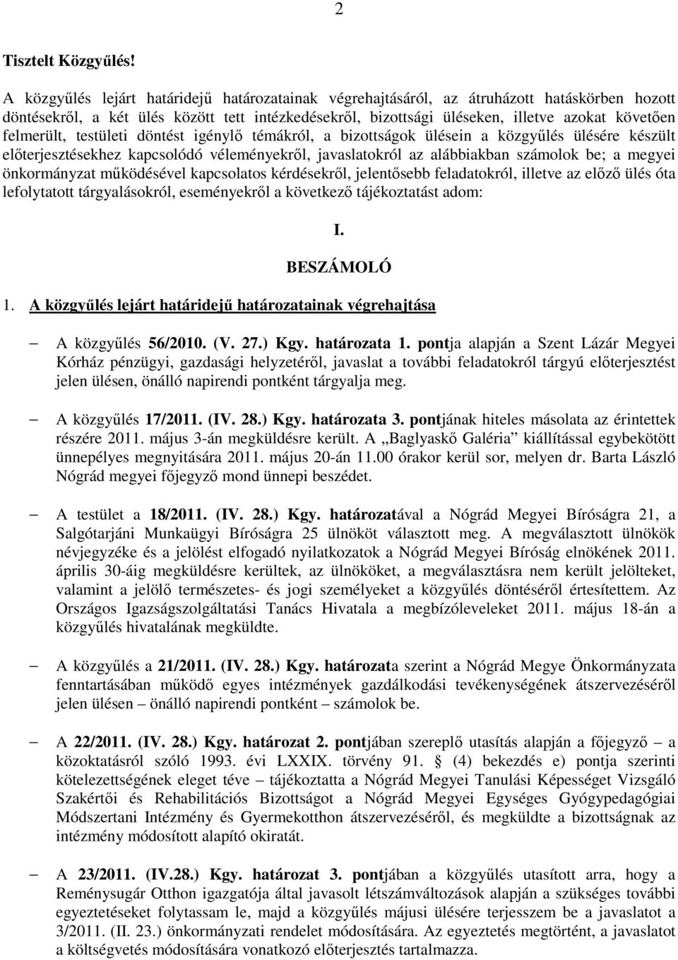 felmerült, testületi döntést igénylő témákról, a bizottságok ülésein a közgyűlés ülésére készült előterjesztésekhez kapcsolódó véleményekről, javaslatokról az alábbiakban számolok be; a megyei