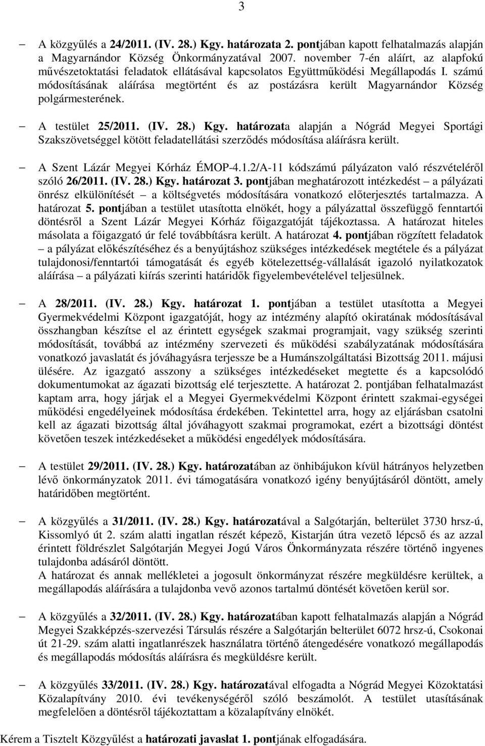 számú módosításának aláírása megtörtént és az postázásra került Magyarnándor Község polgármesterének. A testület 25/2011. (IV. 28.) Kgy.