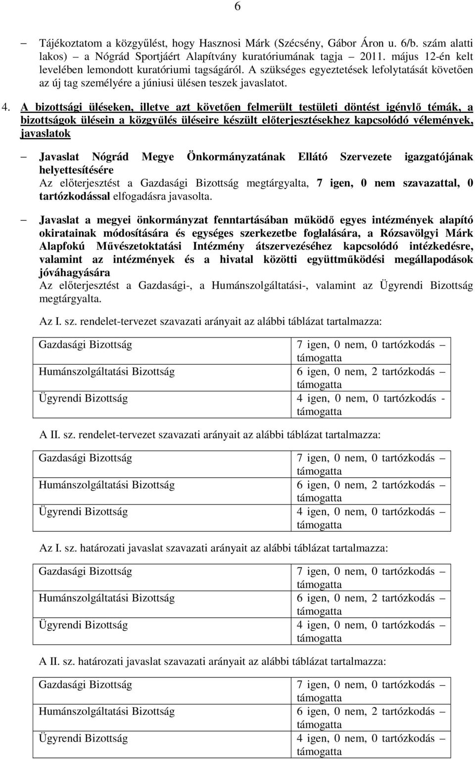 A bizottsági üléseken, illetve azt követően felmerült testületi döntést igénylő témák, a bizottságok ülésein a közgyűlés üléseire készült előterjesztésekhez kapcsolódó vélemények, javaslatok Javaslat