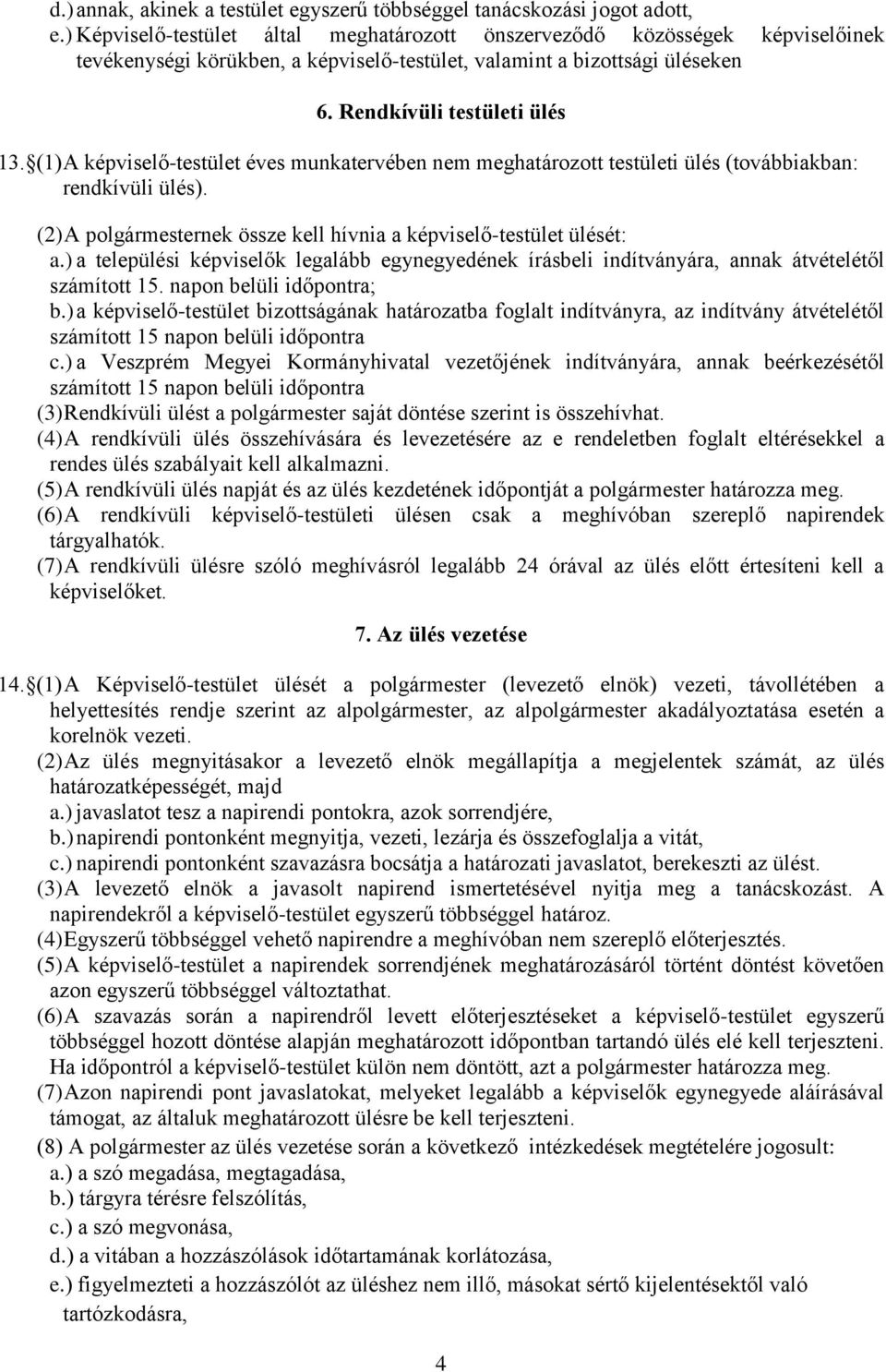 (1) A képviselő-testület éves munkatervében nem meghatározott testületi ülés (továbbiakban: rendkívüli ülés). (2) A polgármesternek össze kell hívnia a képviselő-testület ülését: a.