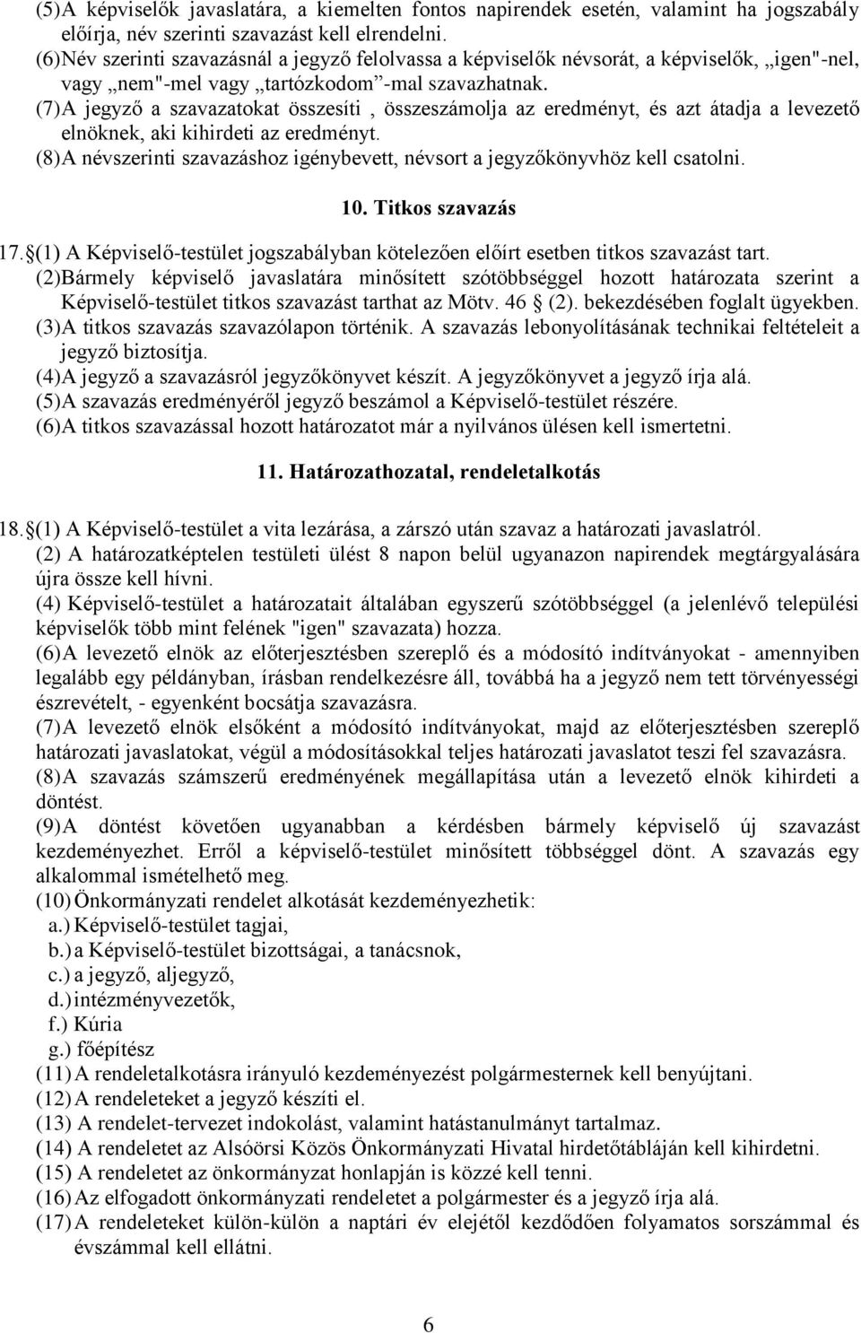 (7) A jegyző a szavazatokat összesíti, összeszámolja az eredményt, és azt átadja a levezető elnöknek, aki kihirdeti az eredményt.