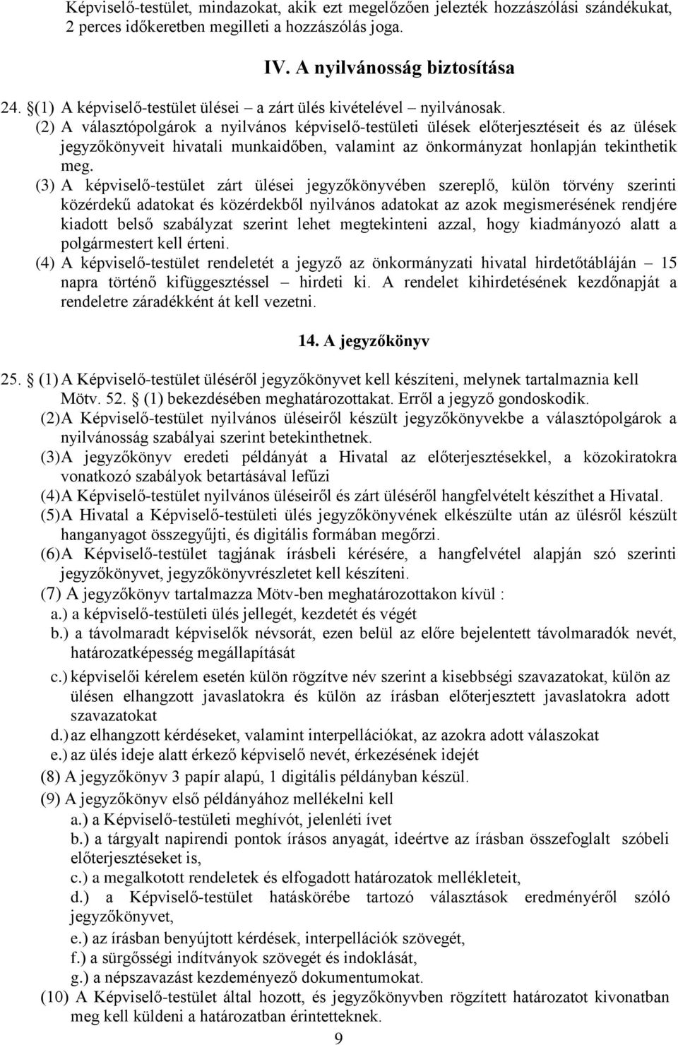 (2) A választópolgárok a nyilvános képviselő-testületi ülések előterjesztéseit és az ülések jegyzőkönyveit hivatali munkaidőben, valamint az önkormányzat honlapján tekinthetik meg.