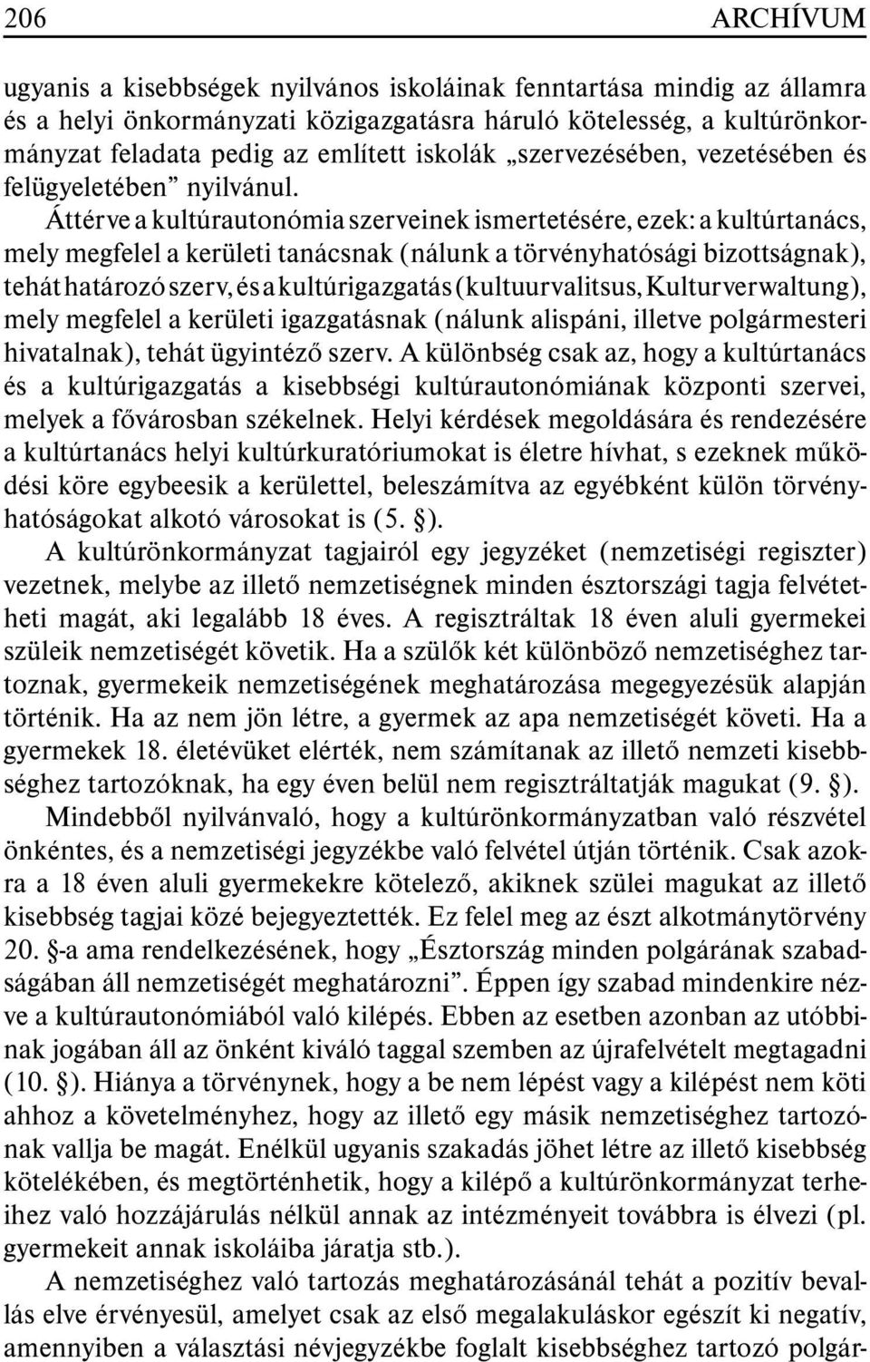 Áttérve a kultúrautonómia szerveinek ismertetésére, ezek: a kultúrtanács, mely megfelel a kerületi tanácsnak (nálunk a törvényhatósági bizottságnak), tehát határozó szerv, és a kultúrigazgatás