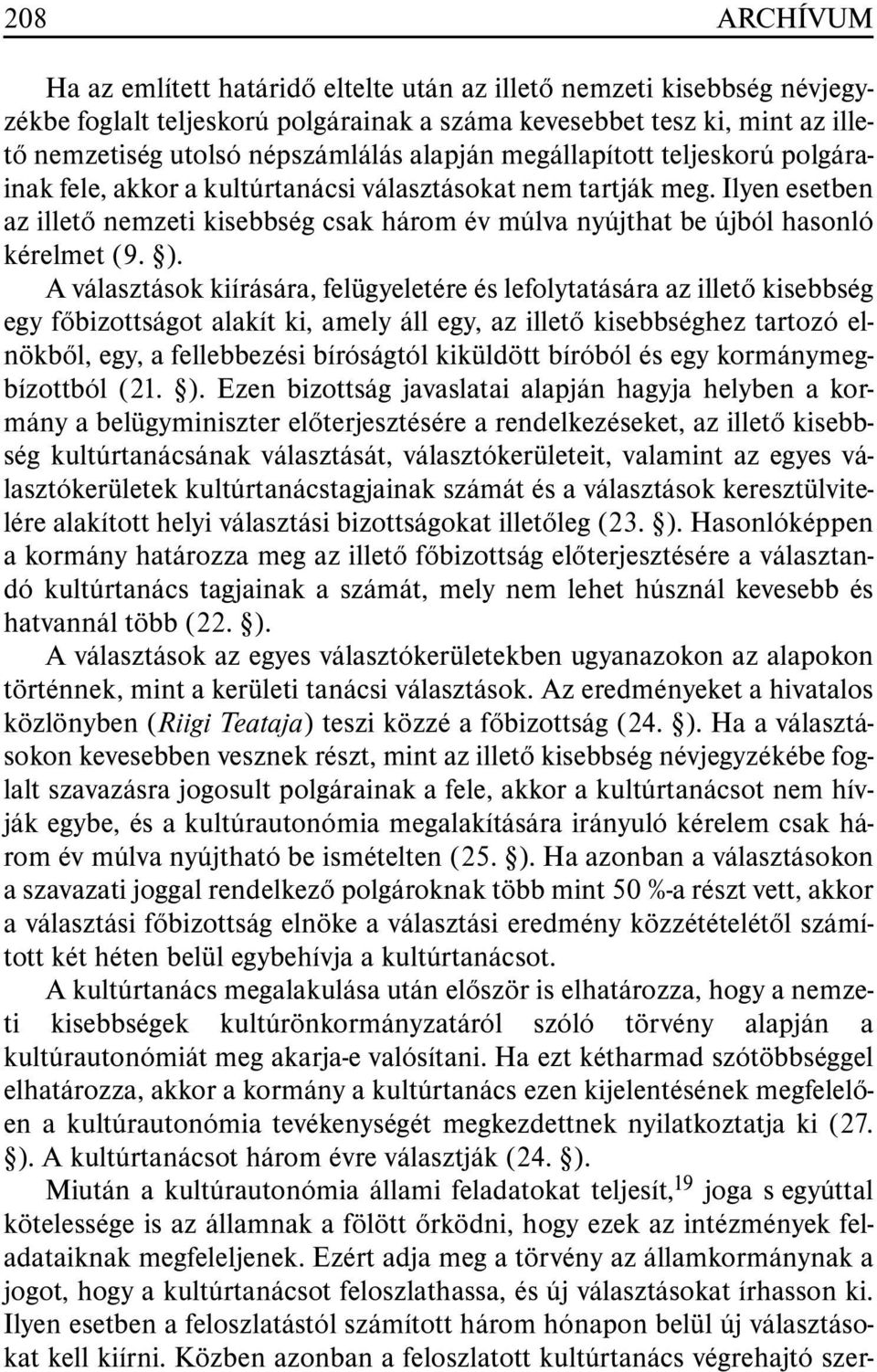 Ilyen esetben az illetõ nemzeti kisebbség csak három év múlva nyújthat be újból hasonló kérelmet (9. ).