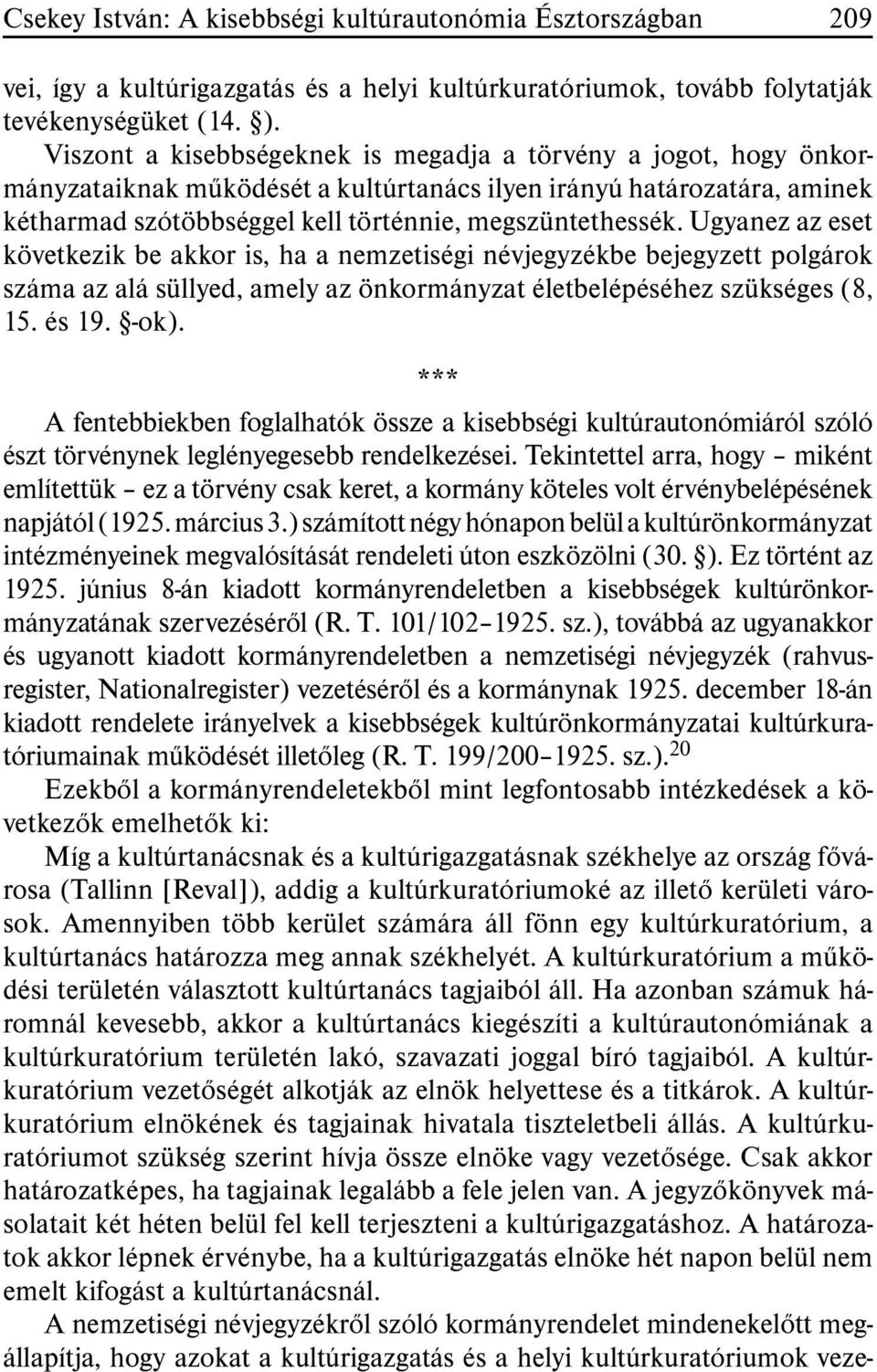 Ugyanez az eset következik be akkor is, ha a nemzetiségi névjegyzékbe bejegyzett polgárok száma az alá süllyed, amely az önkormányzat életbelépéséhez szükséges (8, 15. és 19. -ok).