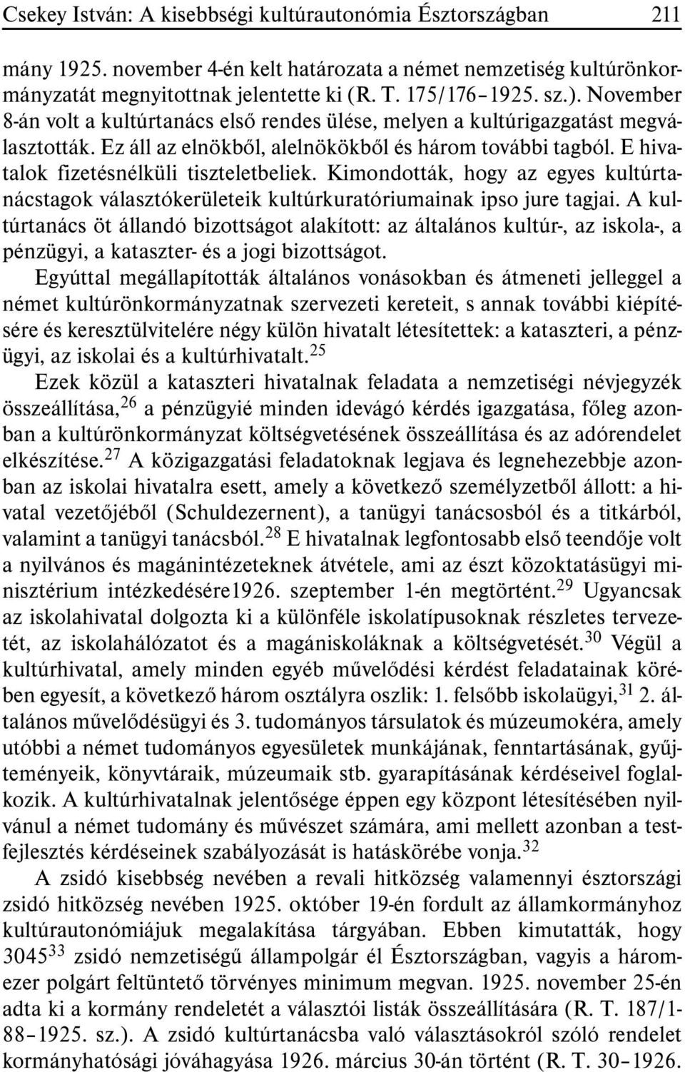 Kimondották, hogy az egyes kultúrtanácsta gok választókerületeik kultúrkuratóriumainak ipso jure tagjai.