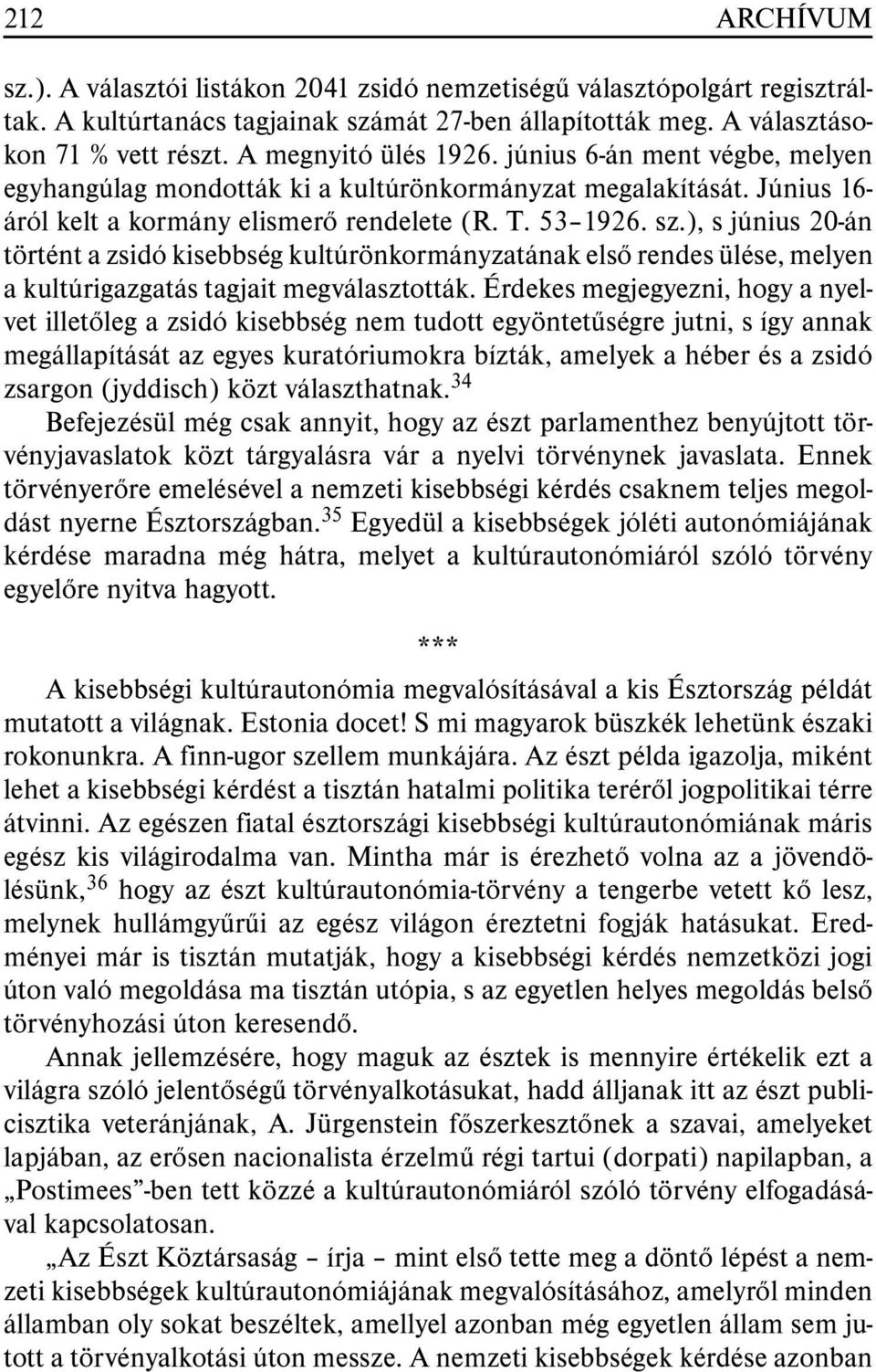 ), s június 20-án történt a zsidó kisebbség kultúrönkormányzatának elsõ rendes ülése, melyen a kultúrigazgatás tagjait megválasztották.