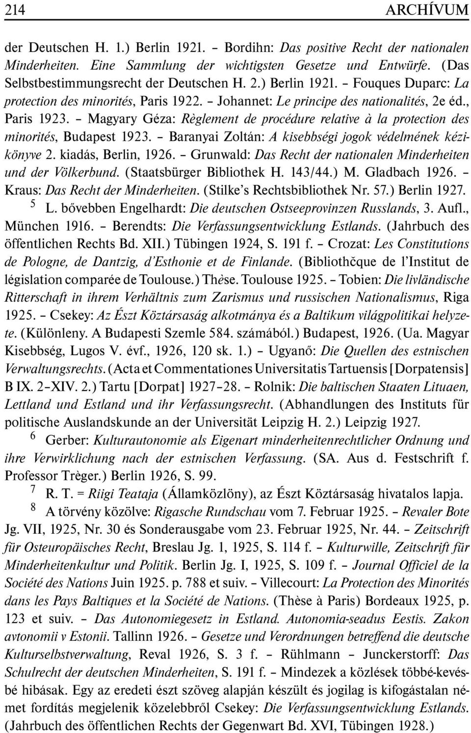 Magyary Géza: Règlement de procédure relative à la protection des minorités, Budapest 1923. Baranyai Zoltán: A kisebbségi jogok védelmének kézikönyve 2. kiadás, Berlin, 1926.