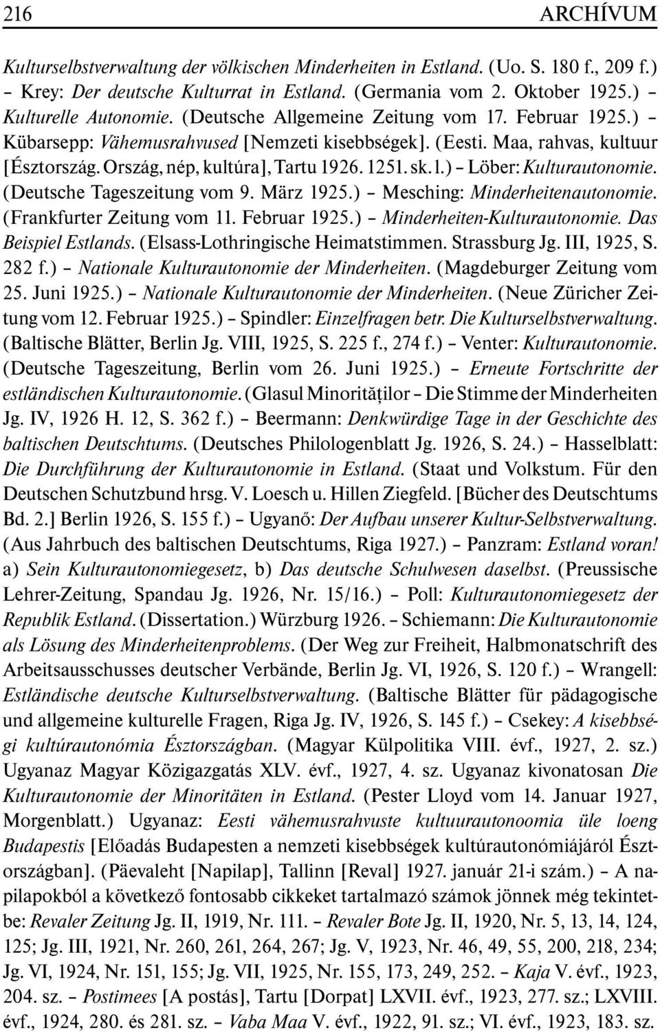 ) Löber: Kulturautonomie. (Deutsche Tageszeitung vom 9. März 1925.) Mesching: Minderheitenautonomie. (Frankfurter Zeitung vom 11. Februar 1925.) Minderheiten-Kulturautonomie. Das Beispiel Estlands.