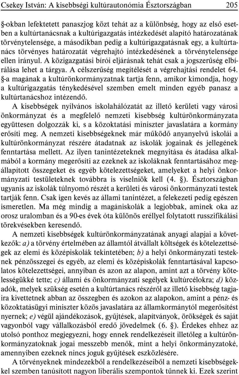 A közigazgatási bírói eljárásnak tehát csak a jogszerûség elbírálása lehet a tárgya. A célszerûség megítélését a végrehajtási rendelet 64.