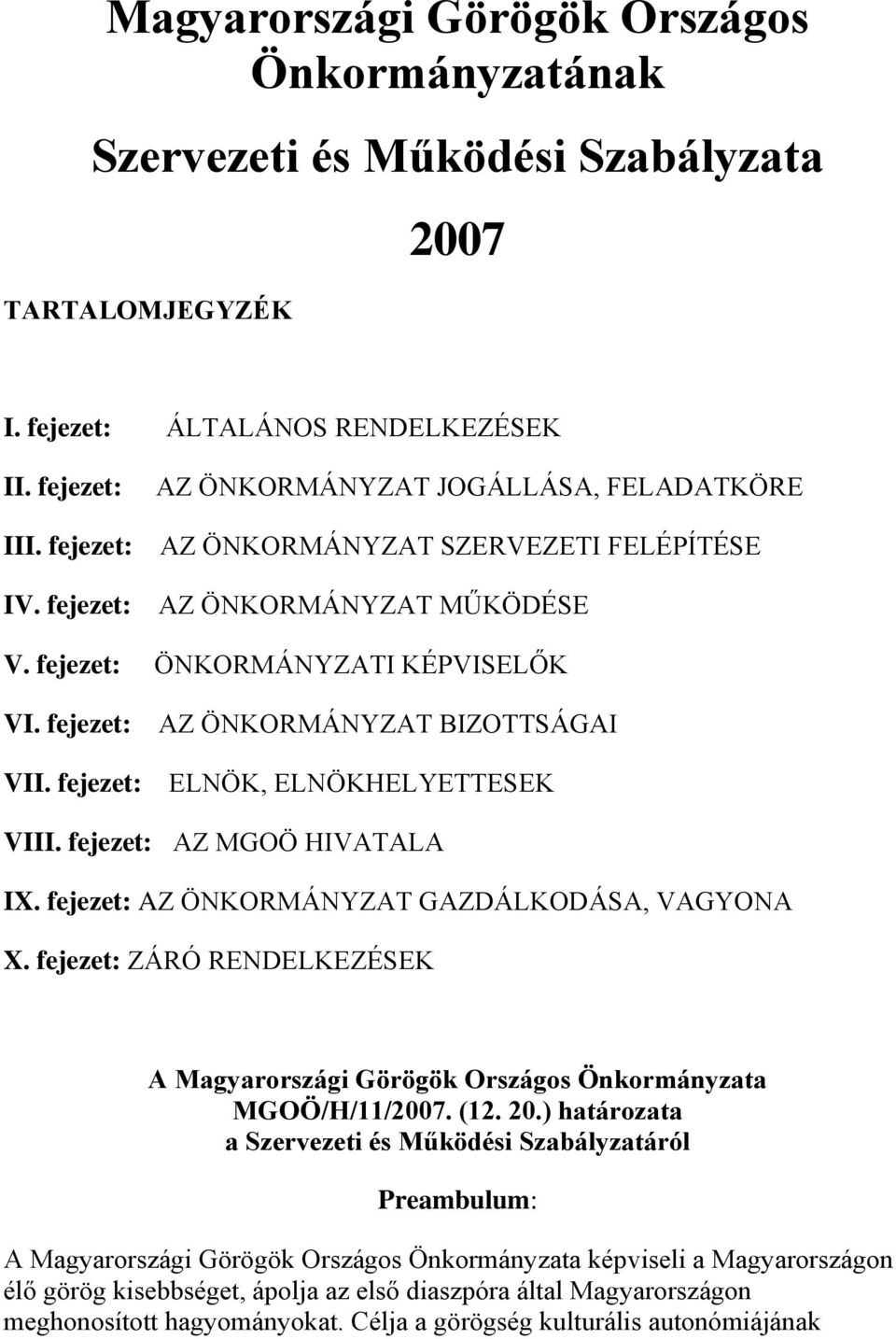 fejezet: ELNÖK, ELNÖKHELYETTESEK VIII. fejezet: AZ MGOÖ HIVATALA IX. fejezet: AZ ÖNKORMÁNYZAT GAZDÁLKODÁSA, VAGYONA X.