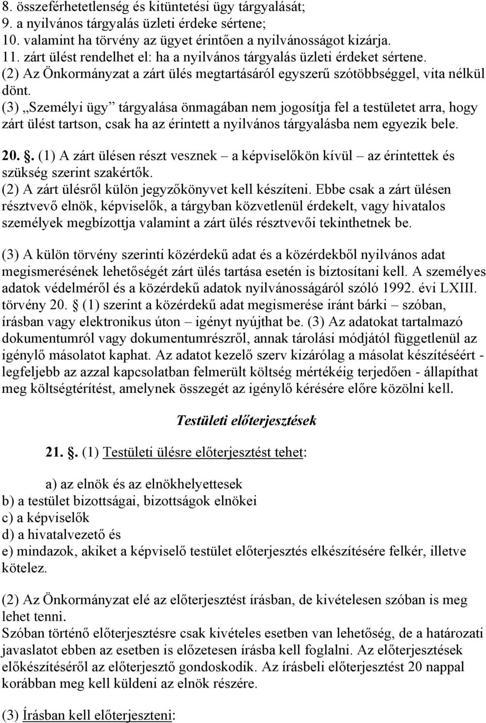 (3) Személyi ügy tárgyalása önmagában nem jogosítja fel a testületet arra, hogy zárt ülést tartson, csak ha az érintett a nyilvános tárgyalásba nem egyezik bele. 20.