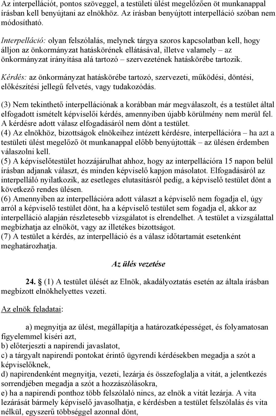 hatáskörébe tartozik. Kérdés: az önkormányzat hatáskörébe tartozó, szervezeti, működési, döntési, előkészítési jellegű felvetés, vagy tudakozódás.