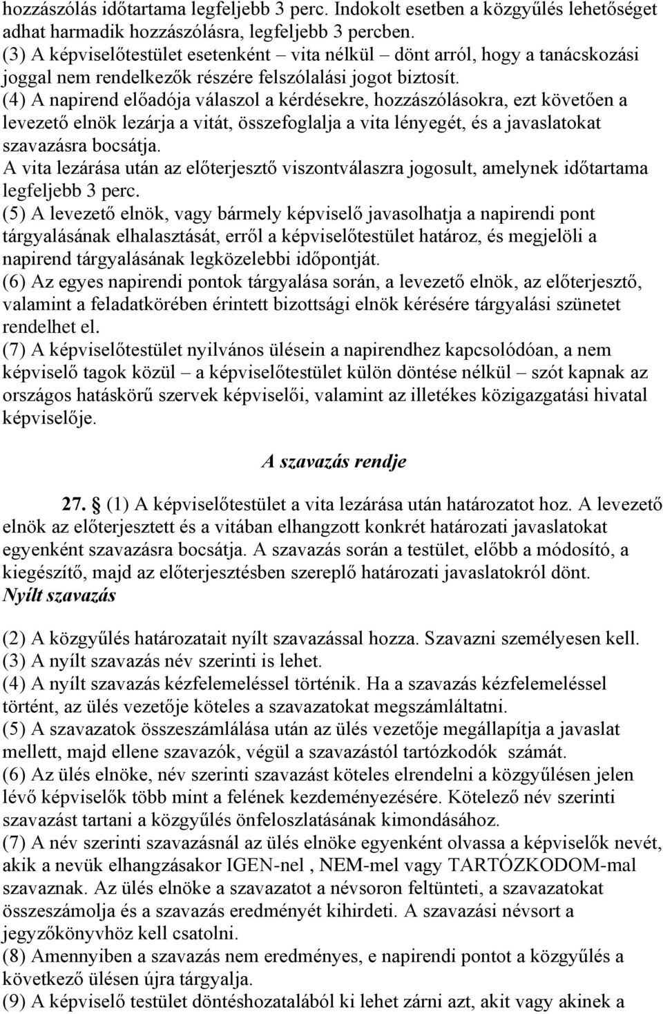 (4) A napirend előadója válaszol a kérdésekre, hozzászólásokra, ezt követően a levezető elnök lezárja a vitát, összefoglalja a vita lényegét, és a javaslatokat szavazásra bocsátja.