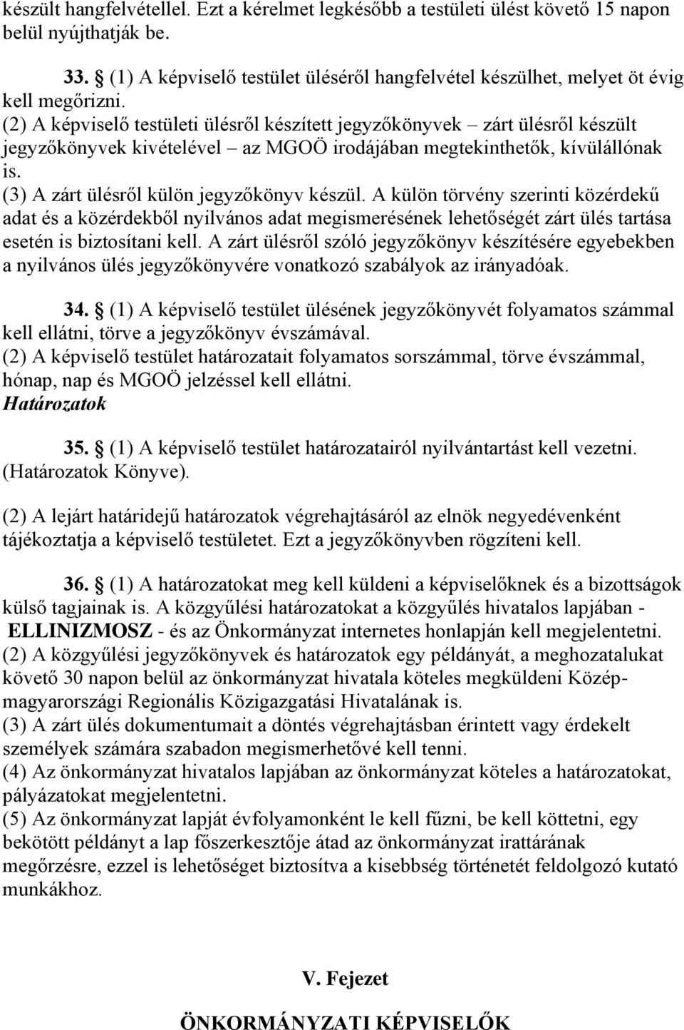 (3) A zárt ülésről külön jegyzőkönyv készül. A külön törvény szerinti közérdekű adat és a közérdekből nyilvános adat megismerésének lehetőségét zárt ülés tartása esetén is biztosítani kell.