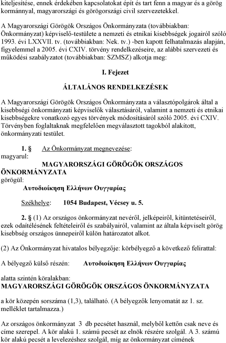 (továbbiakban: Nek. tv.) -ben kapott felhatalmazás alapján, figyelemmel a 2005. évi CXIV. törvény rendelkezéseire, az alábbi szervezeti és működési szabályzatot (továbbiakban: SZMSZ) alkotja meg: I.