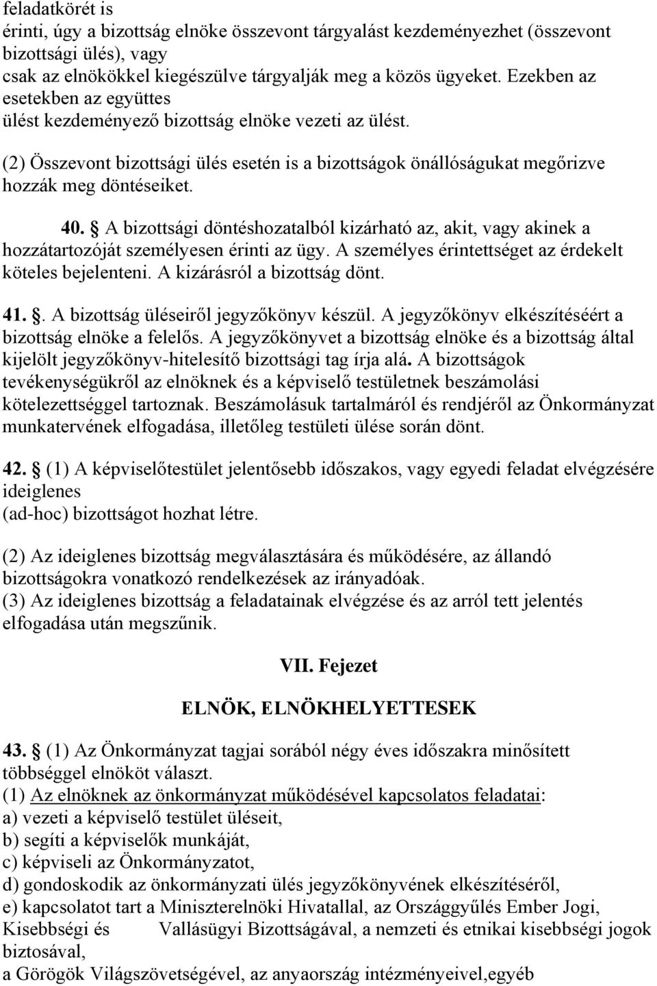 A bizottsági döntéshozatalból kizárható az, akit, vagy akinek a hozzátartozóját személyesen érinti az ügy. A személyes érintettséget az érdekelt köteles bejelenteni. A kizárásról a bizottság dönt. 41.