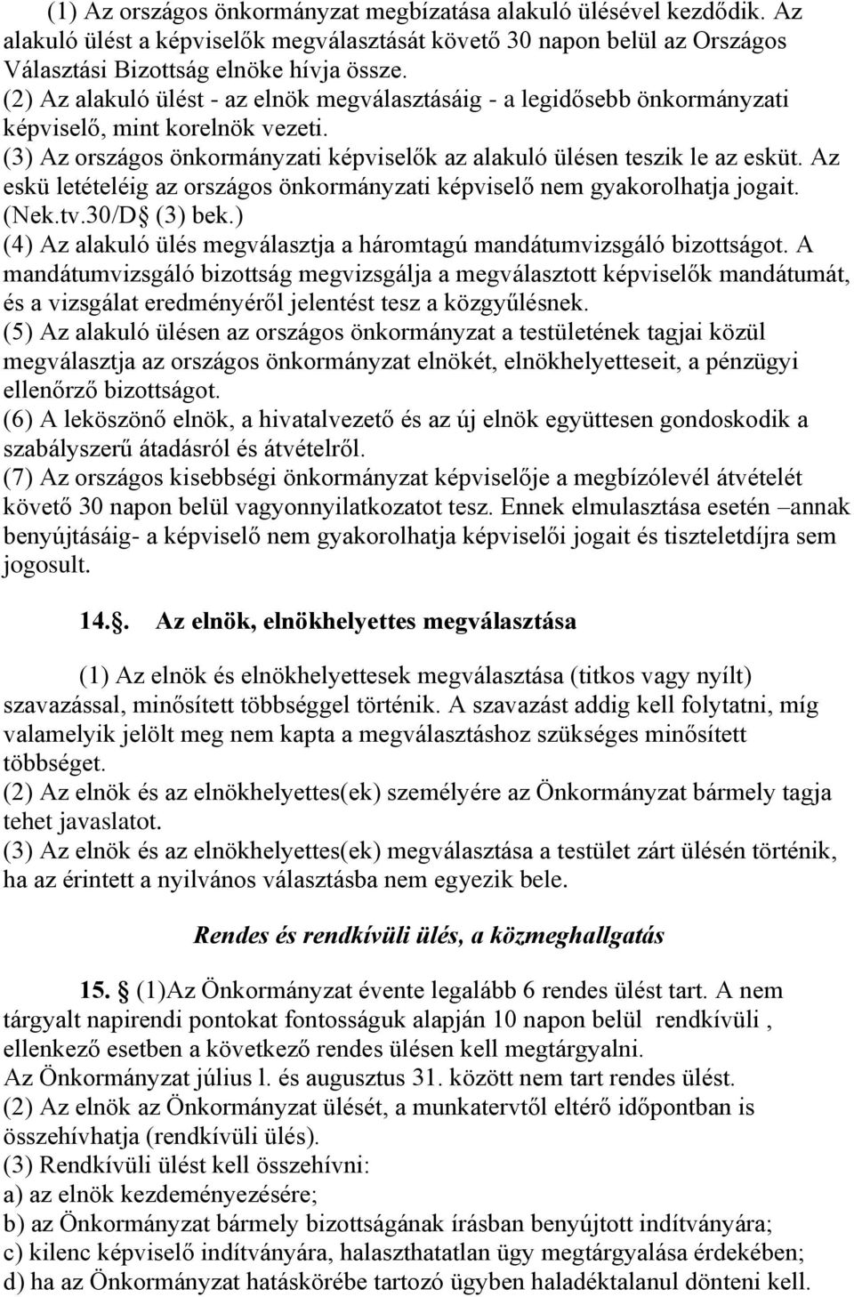 Az eskü letételéig az országos önkormányzati képviselő nem gyakorolhatja jogait. (Nek.tv.30/D (3) bek.) (4) Az alakuló ülés megválasztja a háromtagú mandátumvizsgáló bizottságot.