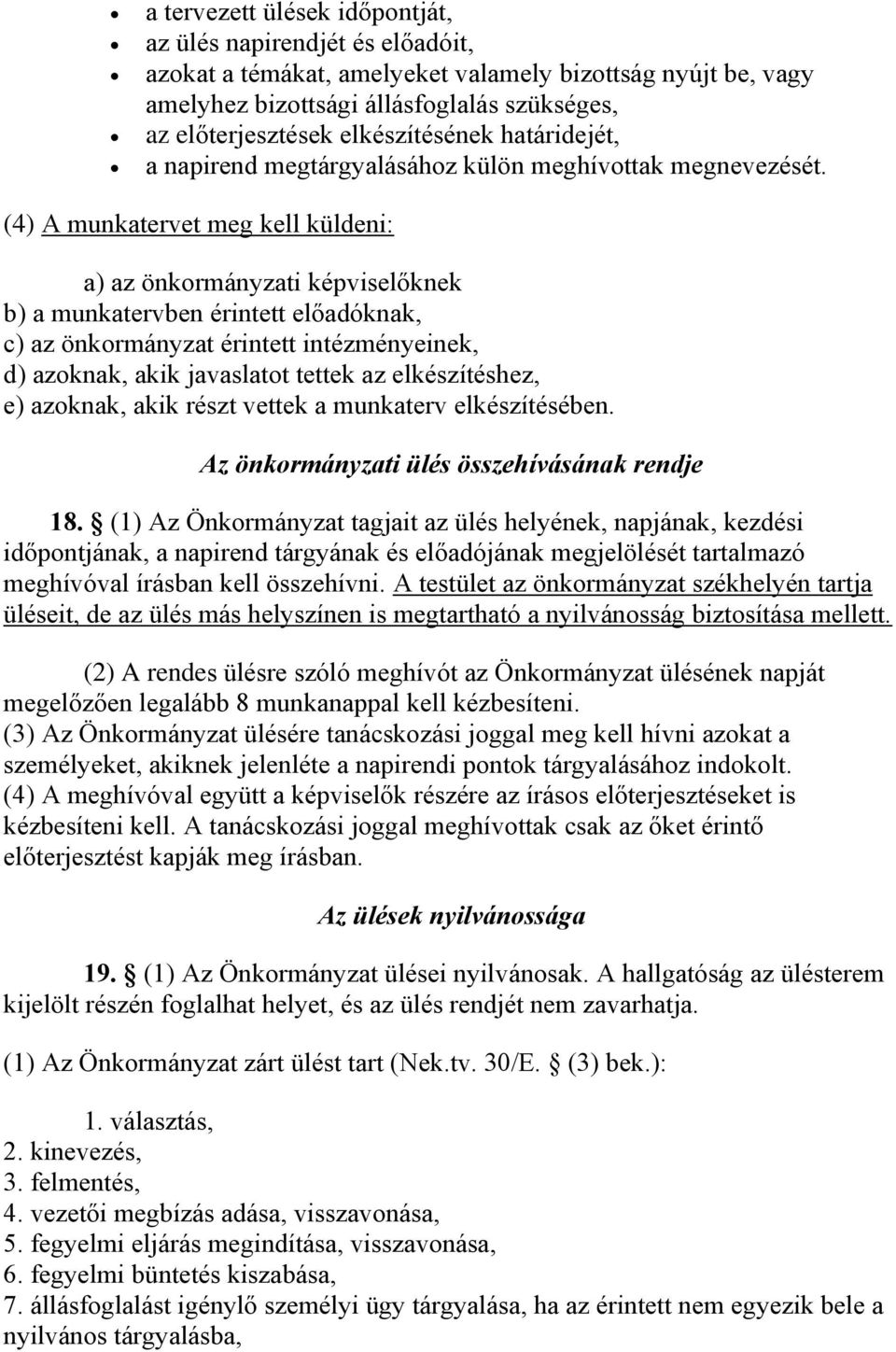 (4) A munkatervet meg kell küldeni: a) az önkormányzati képviselőknek b) a munkatervben érintett előadóknak, c) az önkormányzat érintett intézményeinek, d) azoknak, akik javaslatot tettek az