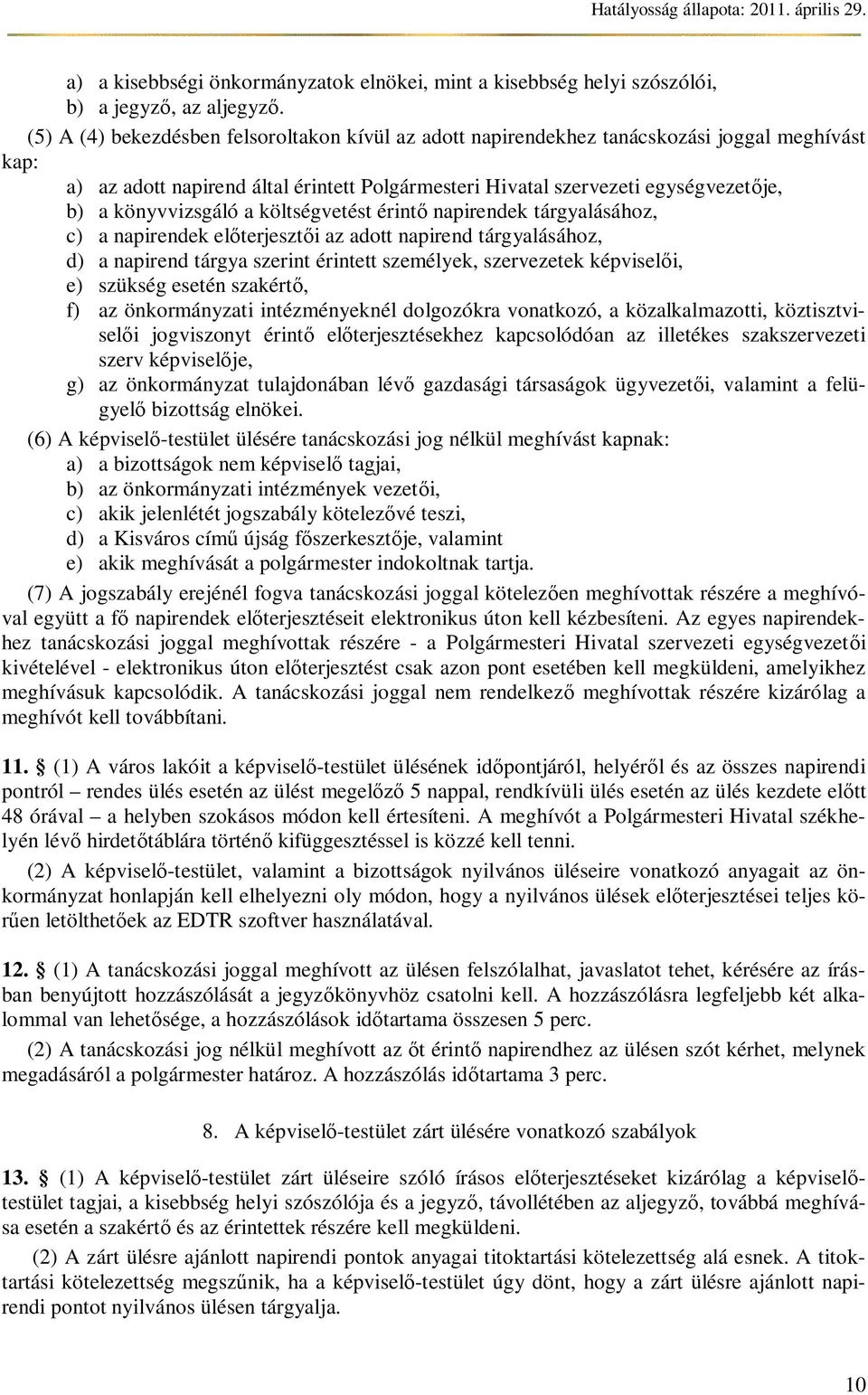 könyvvizsgáló a költségvetést érint napirendek tárgyalásához, c) a napirendek el terjeszt i az adott napirend tárgyalásához, d) a napirend tárgya szerint érintett személyek, szervezetek képvisel i,