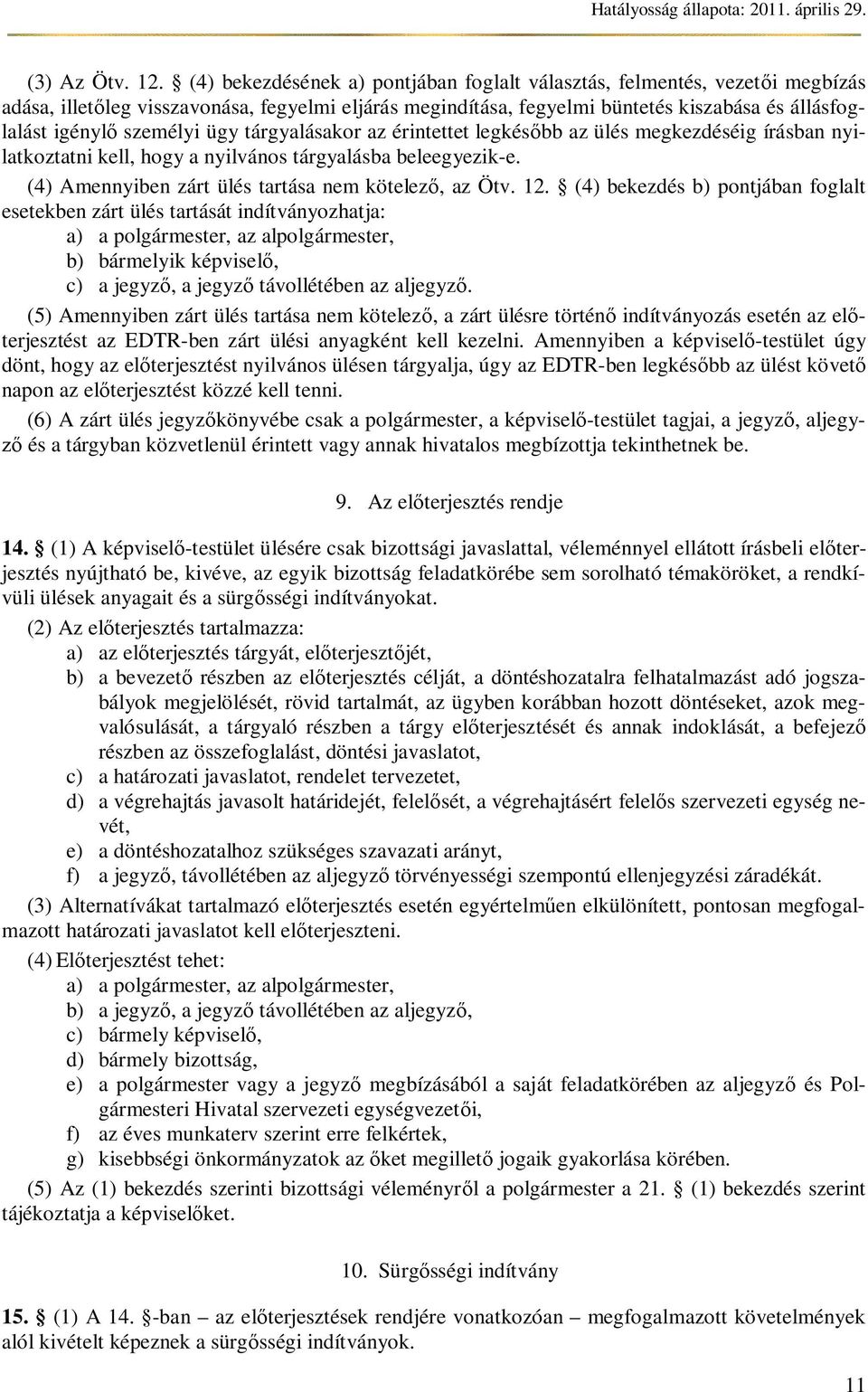 ügy tárgyalásakor az érintettet legkés bb az ülés megkezdéséig írásban nyilatkoztatni kell, hogy a nyilvános tárgyalásba beleegyezik-e. (4) Amennyiben zárt ülés tartása nem kötelez, az Ötv. 12.