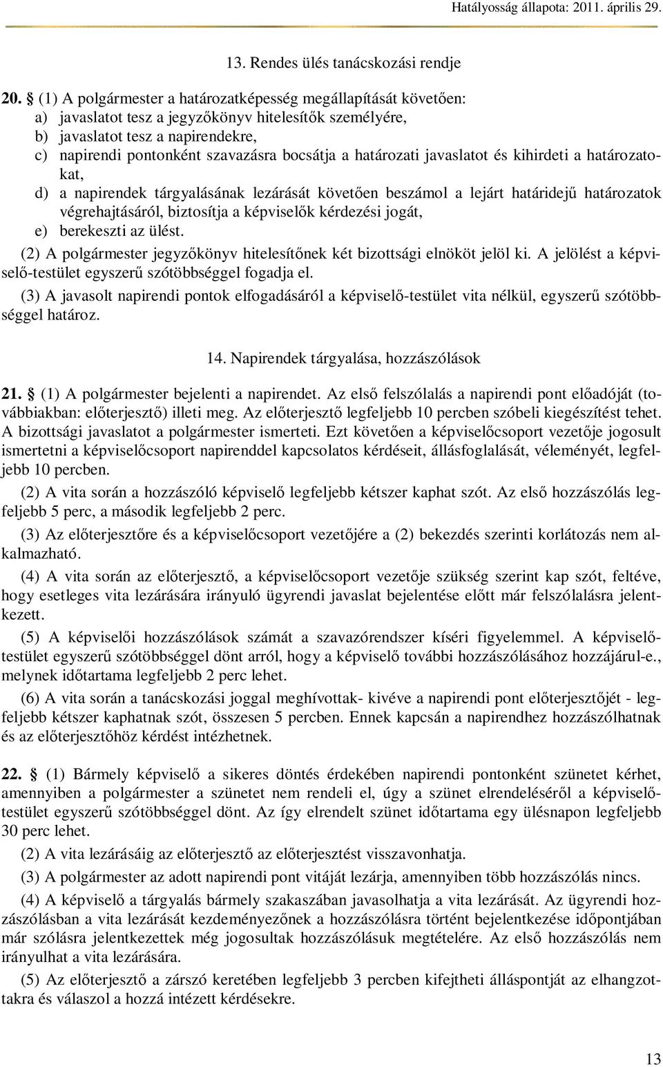 a határozati javaslatot és kihirdeti a határozatokat, d) a napirendek tárgyalásának lezárását követ en beszámol a lejárt határidej határozatok végrehajtásáról, biztosítja a képvisel k kérdezési