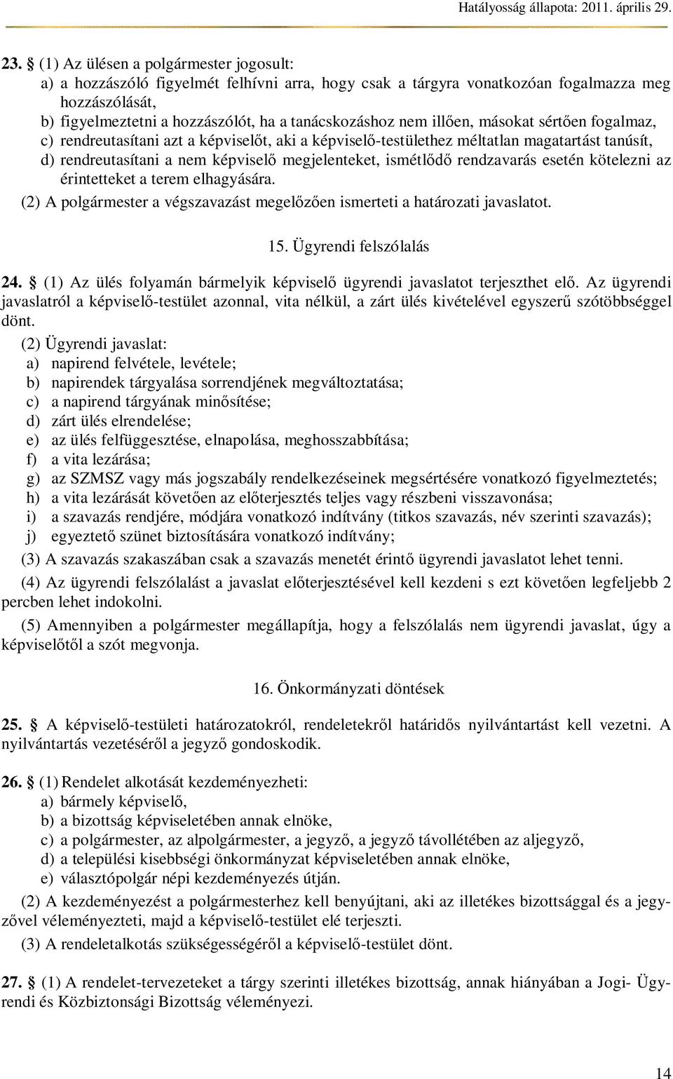 rendzavarás esetén kötelezni az érintetteket a terem elhagyására. (2) A polgármester a végszavazást megel en ismerteti a határozati javaslatot. 15. Ügyrendi felszólalás 24.