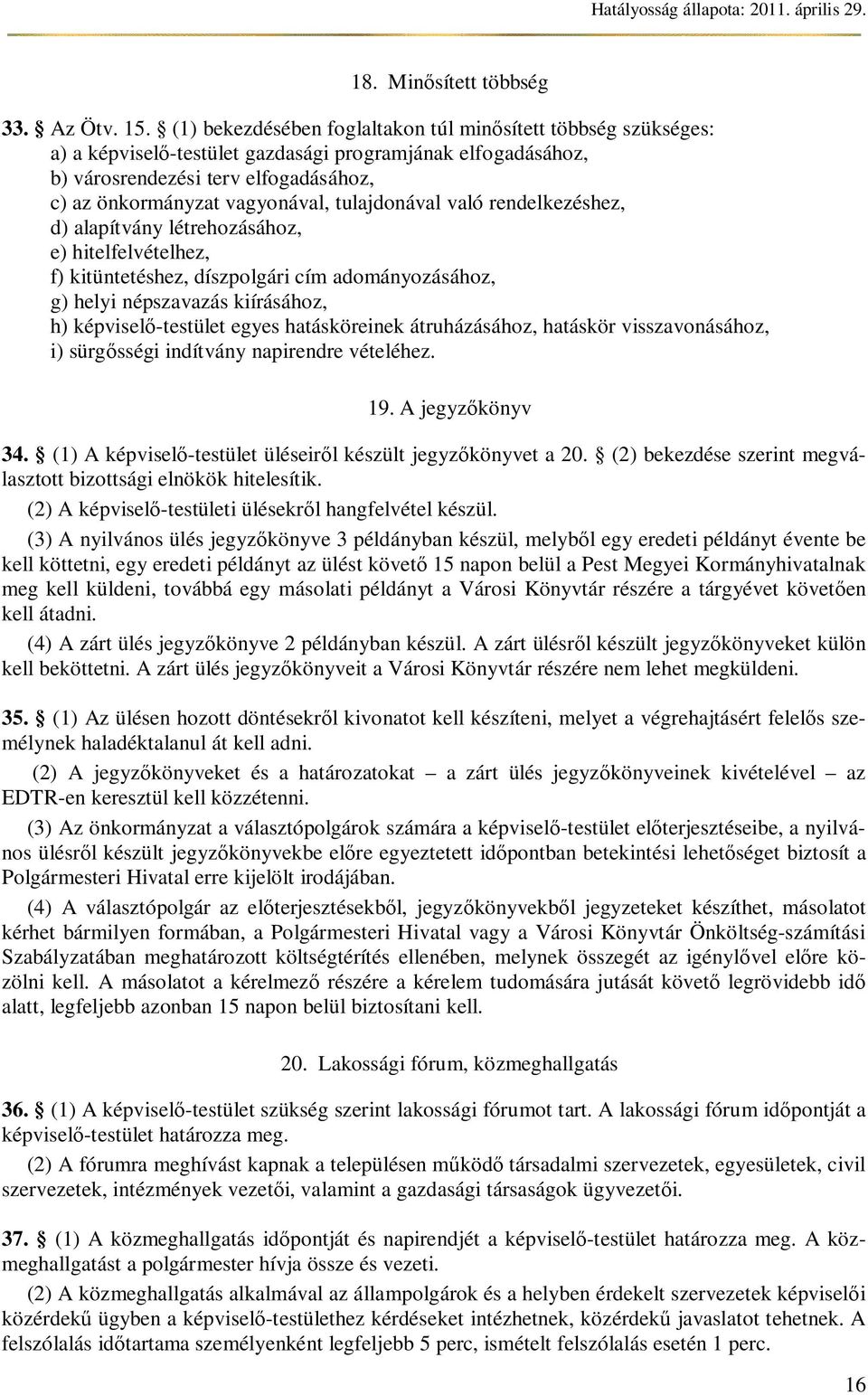 tulajdonával való rendelkezéshez, d) alapítvány létrehozásához, e) hitelfelvételhez, f) kitüntetéshez, díszpolgári cím adományozásához, g) helyi népszavazás kiírásához, h) képvisel -testület egyes