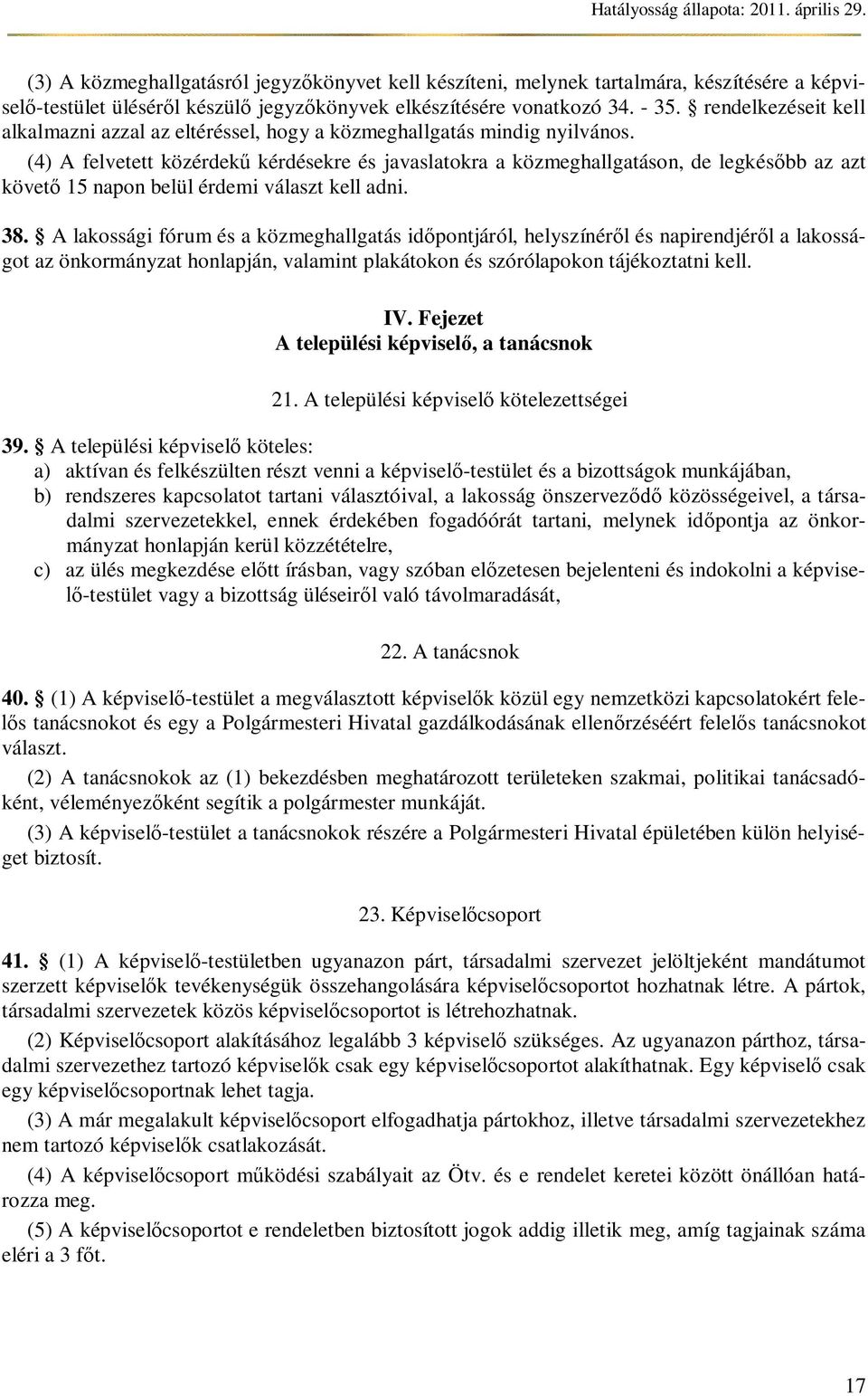 (4) A felvetett közérdek kérdésekre és javaslatokra a közmeghallgatáson, de legkés bb az azt követ 15 napon belül érdemi választ kell adni. 38.