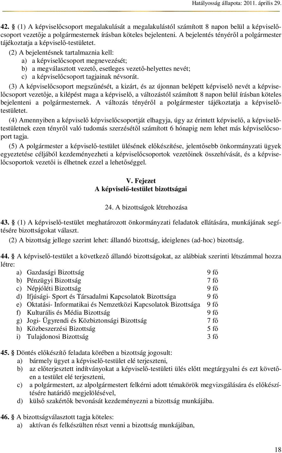 (2) A bejelentésnek tartalmaznia kell: a) a képvisel csoport megnevezését; b) a megválasztott vezet, esetleges vezet -helyettes nevét; c) a képvisel csoport tagjainak névsorát.