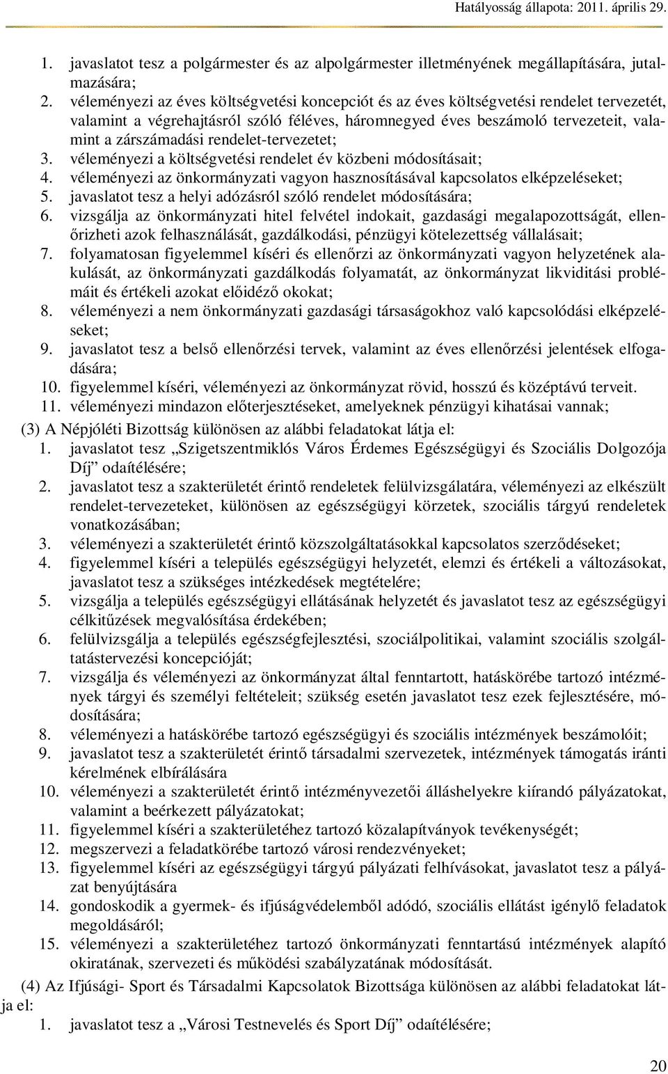 rendelet-tervezetet; 3. véleményezi a költségvetési rendelet év közbeni módosításait; 4. véleményezi az önkormányzati vagyon hasznosításával kapcsolatos elképzeléseket; 5.