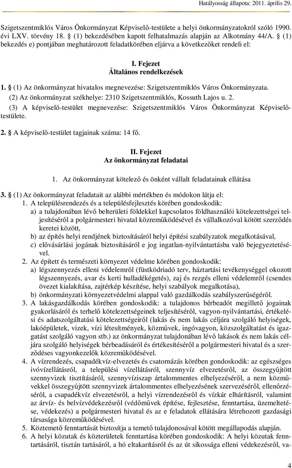 (1) Az önkormányzat hivatalos megnevezése: Szigetszentmiklós Város Önkormányzata. (2) Az önkormányzat székhelye: 23