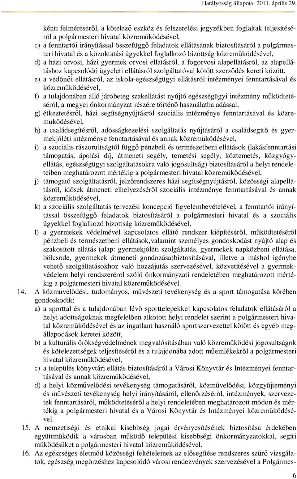 kapcsolódó ügyeleti ellátásról szolgáltatóval kötött szerz dés kereti között, e) a véd i ellátásról, az iskola-egészségügyi ellátásról intézményei fenntartásával és közrem ködésével, f) a