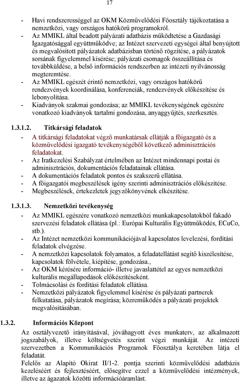 rögzítése, a pályázatok sorsának figyelemmel kísérése; pályázati csomagok összeállítása és továbbküldése, a belső információs rendszerben az intézeti nyilvánosság megteremtése.