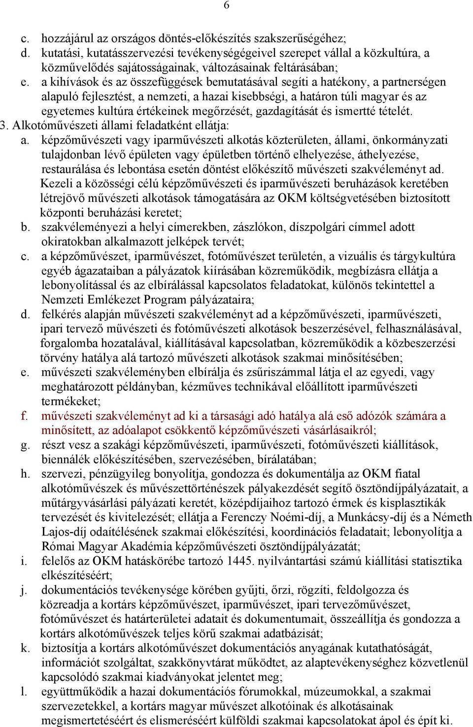 a kihívások és az összefüggések bemutatásával segíti a hatékony, a partnerségen alapuló fejlesztést, a nemzeti, a hazai kisebbségi, a határon túli magyar és az egyetemes kultúra értékeinek