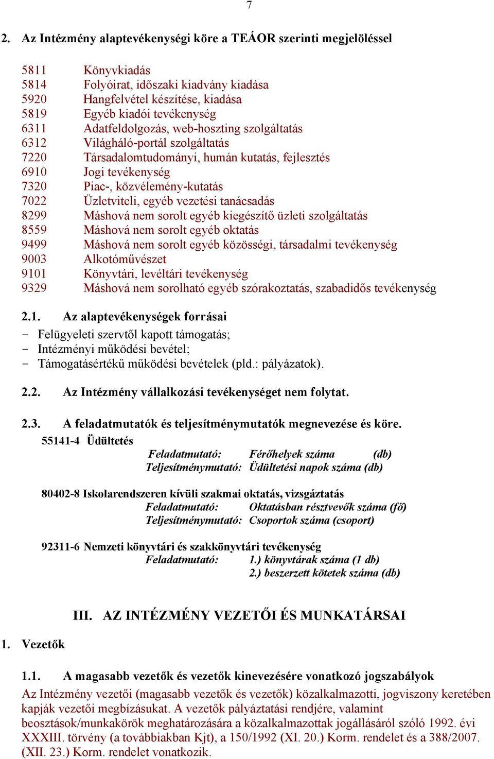 Üzletviteli, egyéb vezetési tanácsadás 8299 Máshová nem sorolt egyéb kiegészítő üzleti szolgáltatás 8559 Máshová nem sorolt egyéb oktatás 9499 Máshová nem sorolt egyéb közösségi, társadalmi