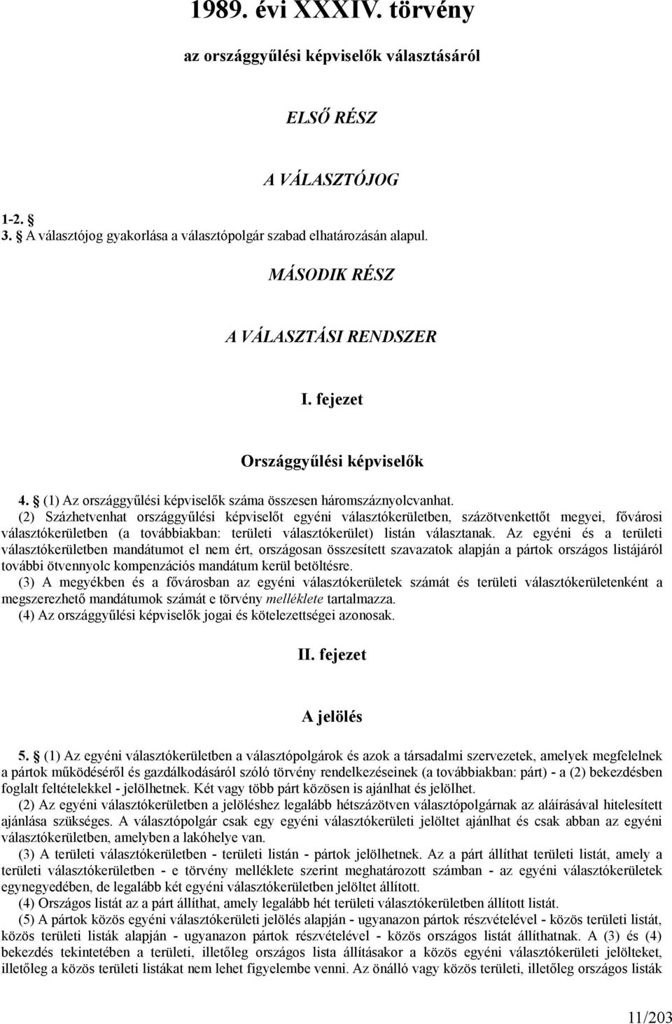 (2) Százhetvenhat országgyűlési képviselőt egyéni választókerületben, százötvenkettőt megyei, fővárosi választókerületben (a továbbiakban: területi választókerület) listán választanak.