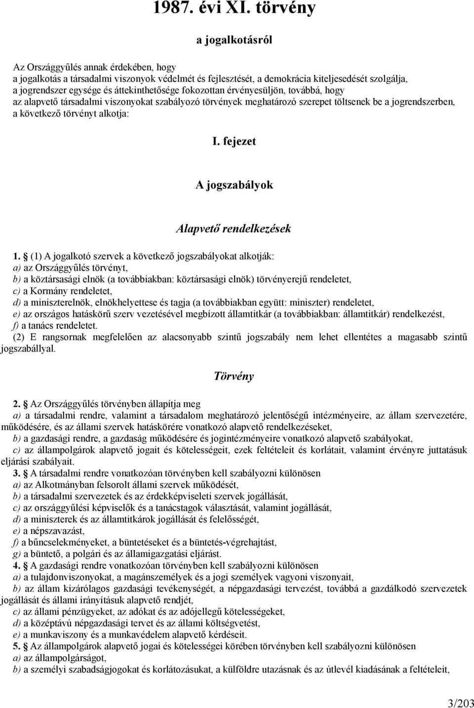 áttekinthetősége fokozottan érvényesüljön, továbbá, hogy az alapvető társadalmi viszonyokat szabályozó törvények meghatározó szerepet töltsenek be a jogrendszerben, a következő törvényt alkotja: I.