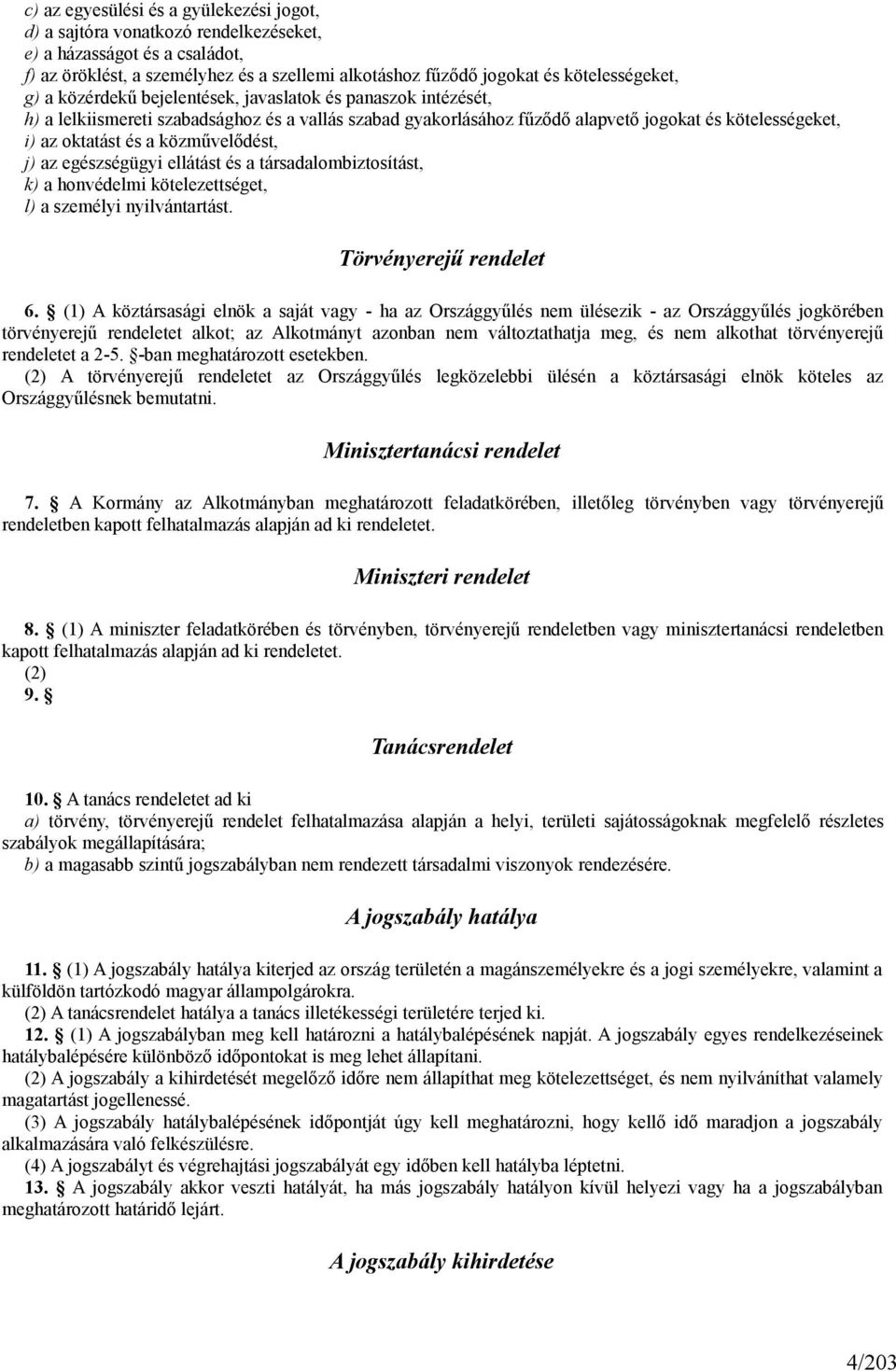 közművelődést, j) az egészségügyi ellátást és a társadalombiztosítást, k) a honvédelmi kötelezettséget, l) a személyi nyilvántartást. Törvényerejű rendelet 6.