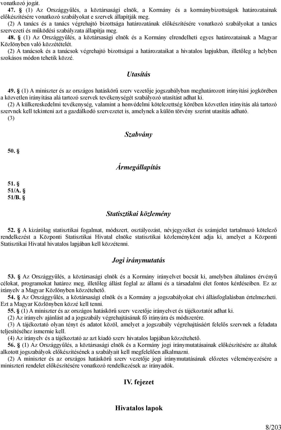 (1) Az Országgyűlés, a köztársasági elnök és a Kormány elrendelheti egyes határozatainak a Magyar Közlönyben való közzétételét.