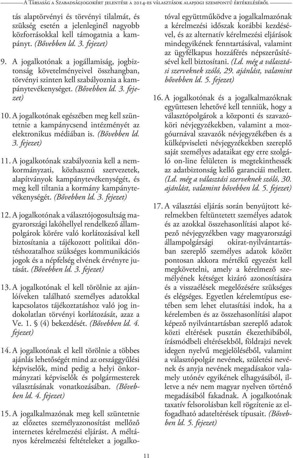 A jogalkotónak egészében meg kell szüntetnie a kampánycsend intézményét az elektronikus médiában is. (Bővebben ld. 3. fejezet) 11.