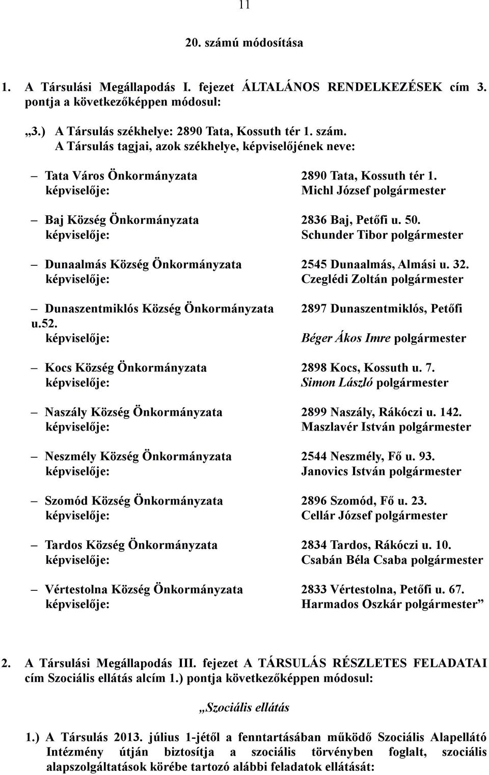 Czeglédi Zoltán polgármester Dunaszentmiklós Község Önkormányzata 2897 Dunaszentmiklós, Petőfi u.52. Béger Ákos Imre polgármester Kocs Község Önkormányzata 2898 Kocs, Kossuth u. 7.