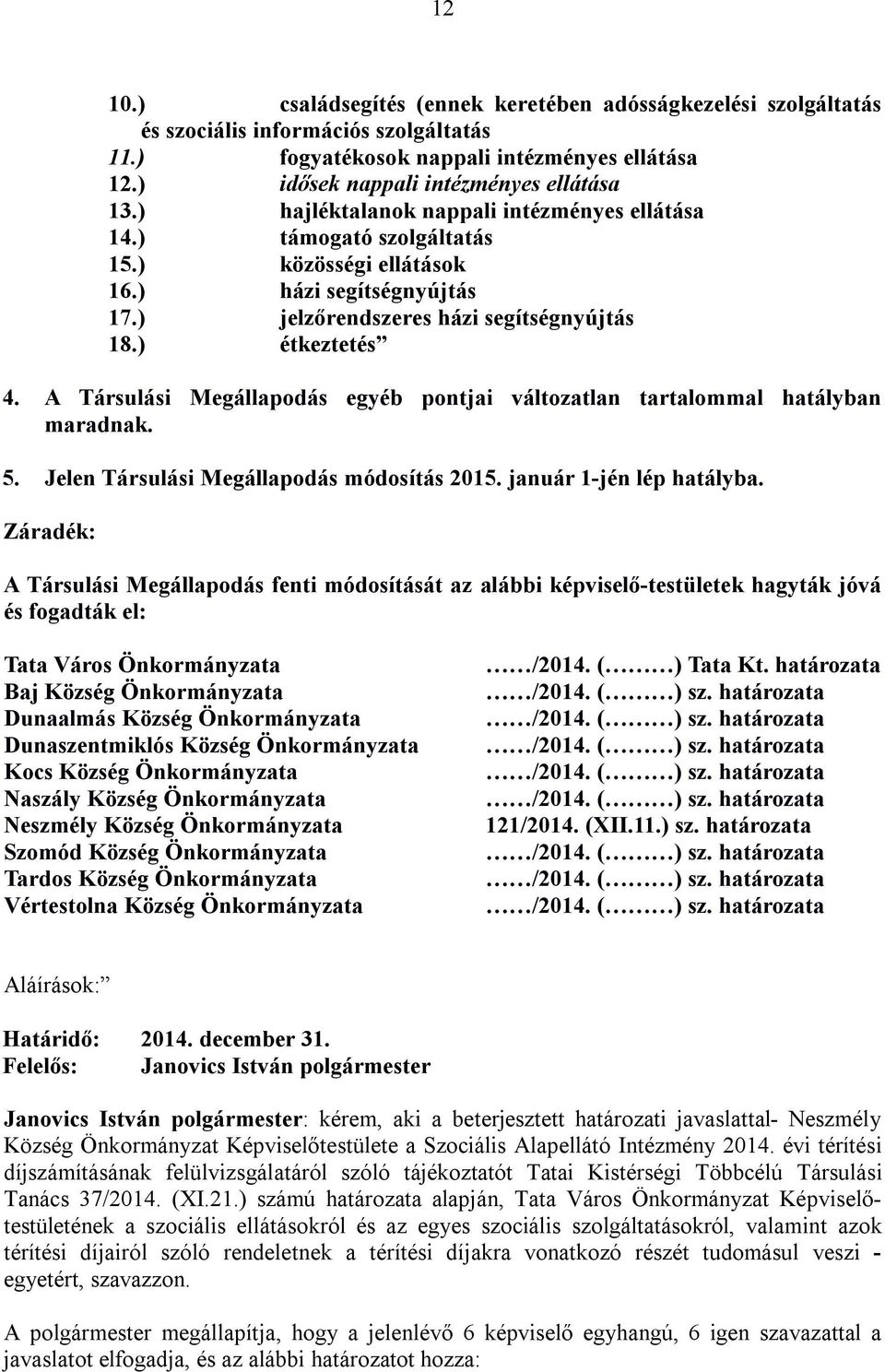 A Társulási Megállapodás egyéb pontjai változatlan tartalommal hatályban maradnak. 5. Jelen Társulási Megállapodás módosítás 2015. január 1-jén lép hatályba.