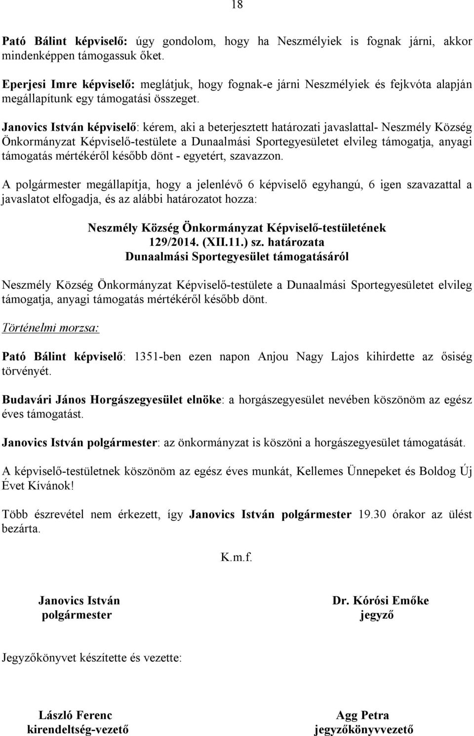 Janovics István képviselő: kérem, aki a beterjesztett határozati javaslattal- Neszmély Község Önkormányzat Képviselő-testülete a Dunaalmási Sportegyesületet elvileg támogatja, anyagi támogatás