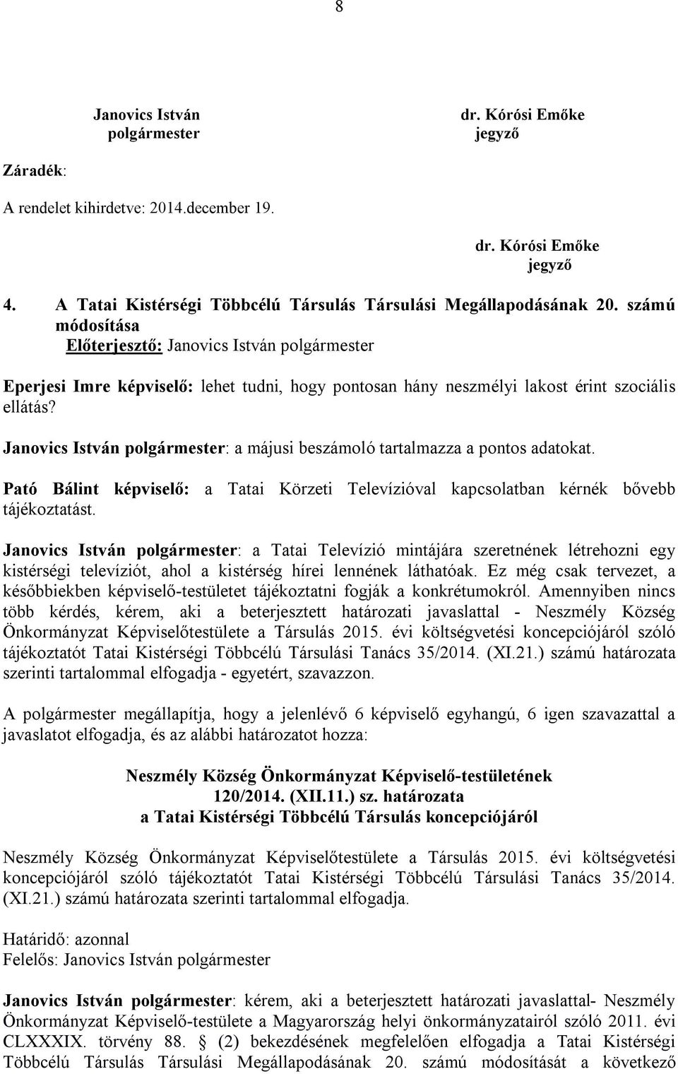 Pató Bálint képviselő: a Tatai Körzeti Televízióval kapcsolatban kérnék bővebb tájékoztatást.