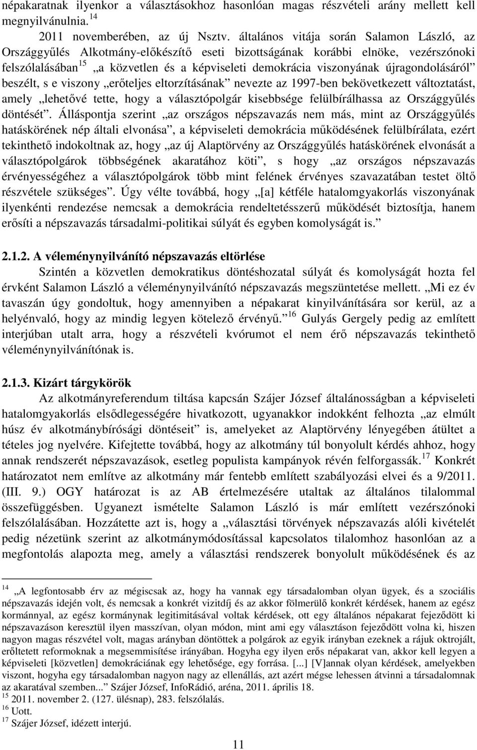 újragondolásáról beszélt, s e viszony erőteljes eltorzításának nevezte az 1997-ben bekövetkezett változtatást, amely lehetővé tette, hogy a választópolgár kisebbsége felülbírálhassa az Országgyűlés