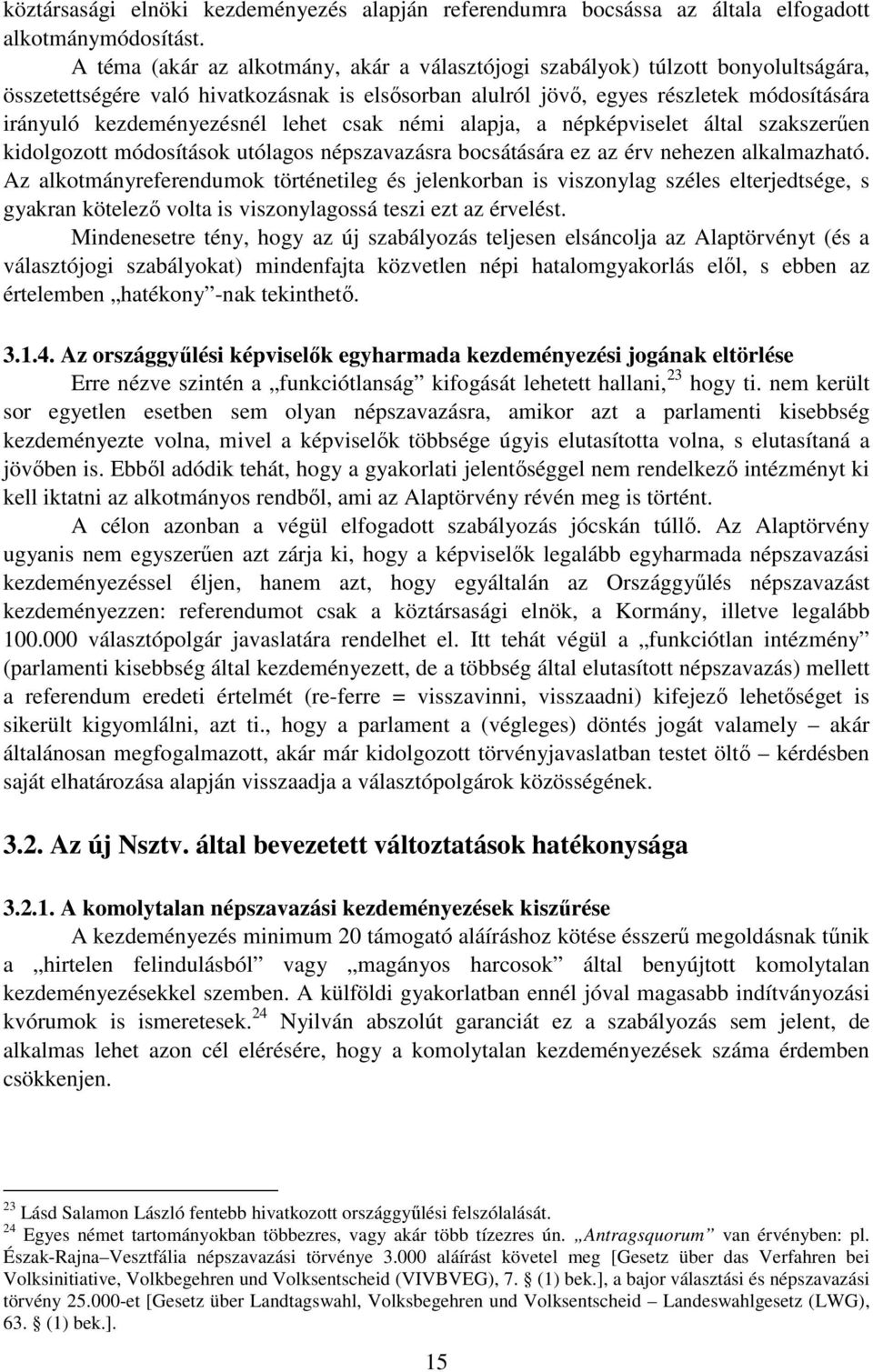 kezdeményezésnél lehet csak némi alapja, a népképviselet által szakszerűen kidolgozott módosítások utólagos népszavazásra bocsátására ez az érv nehezen alkalmazható.