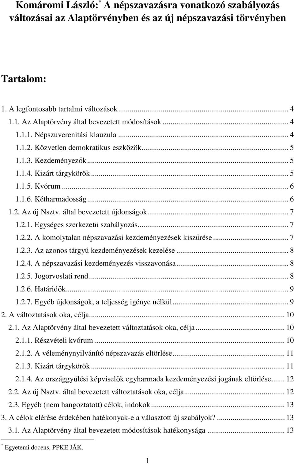 által bevezetett újdonságok... 7 1.2.1. Egységes szerkezetű szabályozás... 7 1.2.2. A komolytalan népszavazási kezdeményezések kiszűrése... 7 1.2.3. Az azonos tárgyú kezdeményezések kezelése... 8 1.2.4.