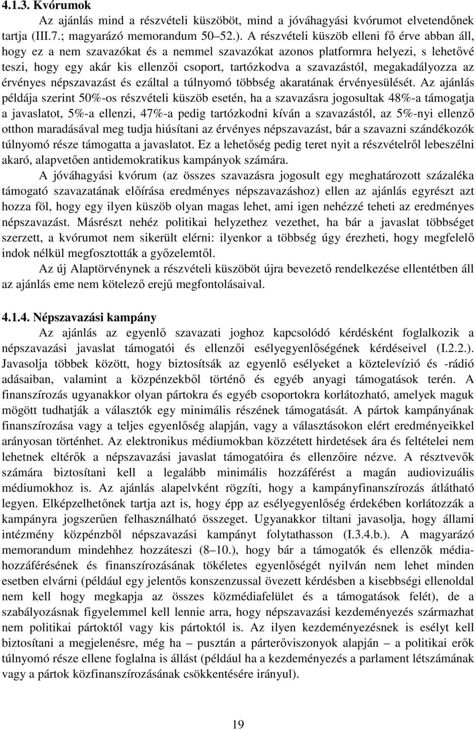 szavazástól, megakadályozza az érvényes népszavazást és ezáltal a túlnyomó többség akaratának érvényesülését.